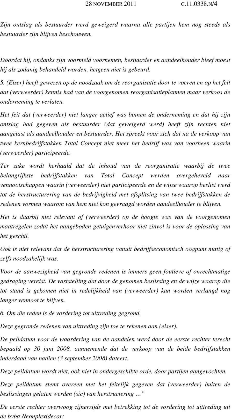 (Eiser) heeft gewezen op de noodzaak om de reorganisatie door te voeren en op het feit dat (verweerder) kennis had van de voorgenomen reorganisatieplannen maar verkoos de onderneming te verlaten.