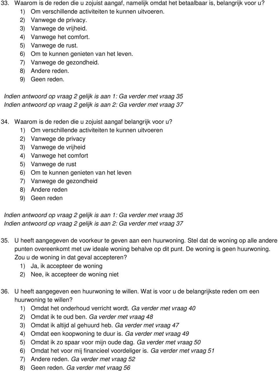 Indien antwoord op vraag 2 gelijk is aan 1: Ga verder met vraag 35 Indien antwoord op vraag 2 gelijk is aan 2: Ga verder met vraag 37 34. Waarom is de reden die u zojuist aangaf belangrijk voor u?