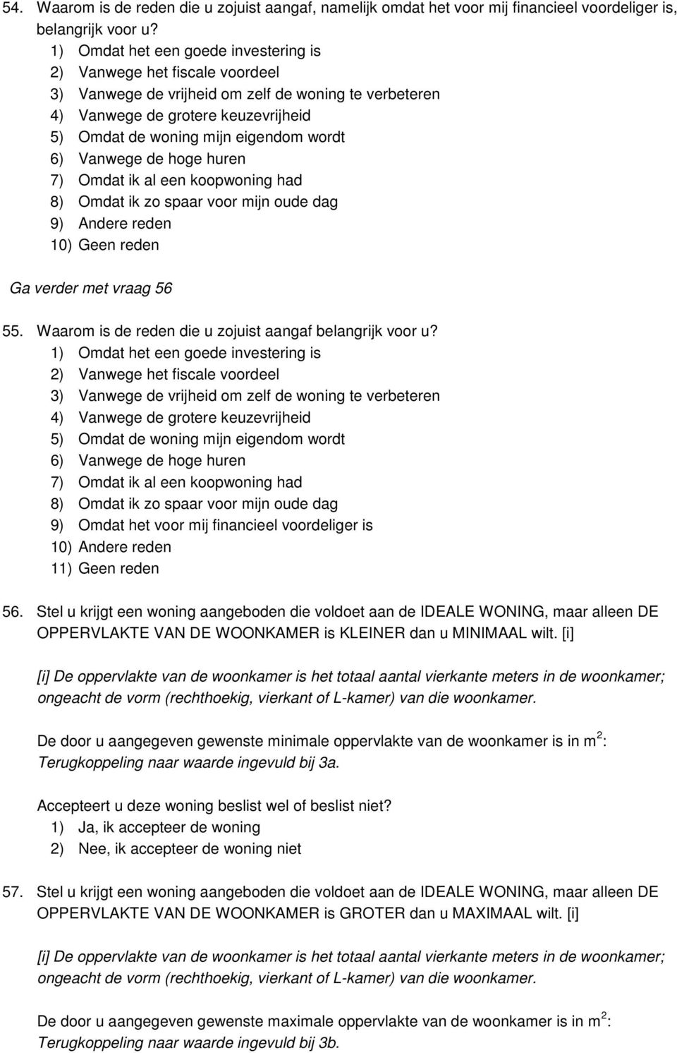 6) Vanwege de hoge huren 7) Omdat ik al een koopwoning had 8) Omdat ik zo spaar voor mijn oude dag 9) Andere reden 10) Geen reden Ga verder met vraag 56 55.