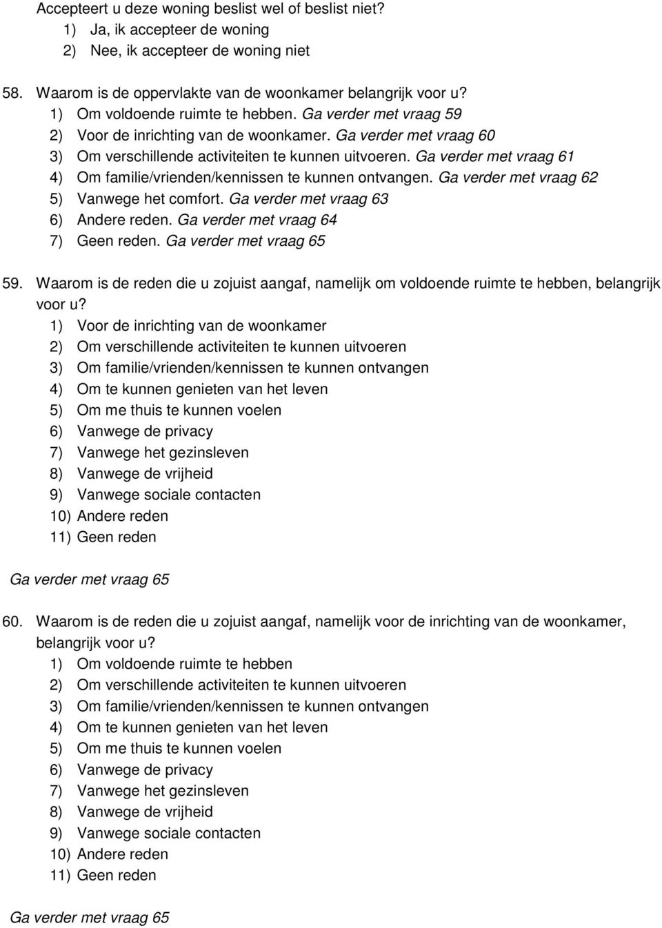 Ga verder met vraag 61 4) Om familie/vrienden/kennissen te kunnen ontvangen. Ga verder met vraag 62 5) Vanwege het comfort. Ga verder met vraag 63 6) Andere reden.