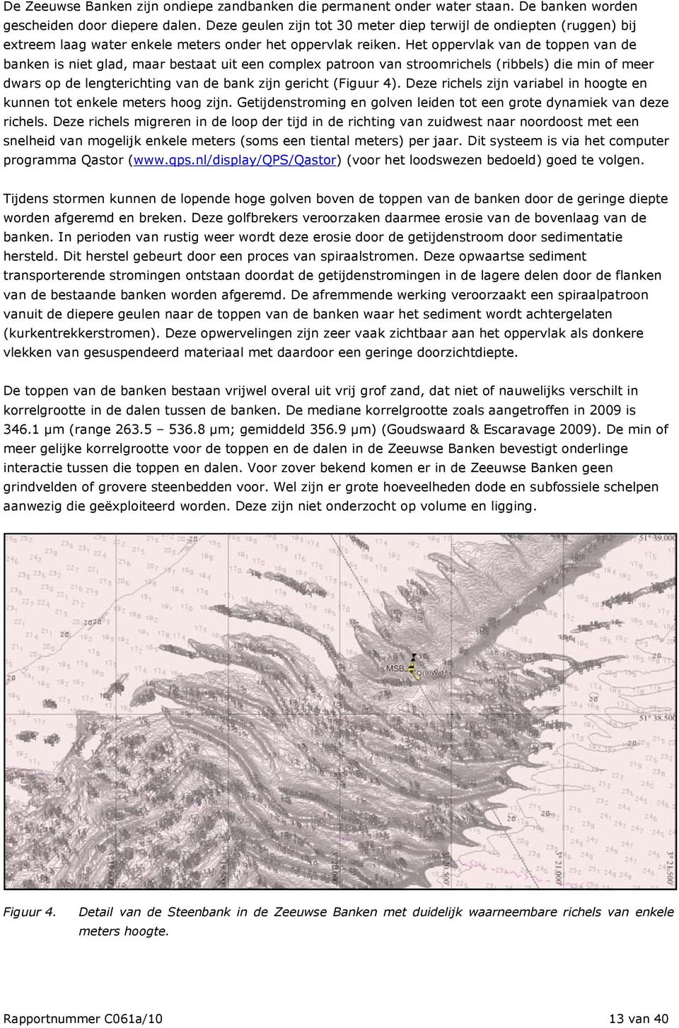 Het oppervlak van de toppen van de banken is niet glad, maar bestaat uit een complex patroon van stroomrichels (ribbels) die min of meer dwars op de lengterichting van de bank zijn gericht (Figuur 4).