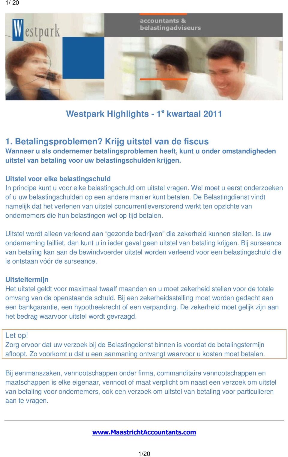 Uitstel voor elke belastingschuld In principe kunt u voor elke belastingschuld om uitstel vragen. Wel moet u eerst onderzoeken of u uw belastingschulden op een andere manier kunt betalen.