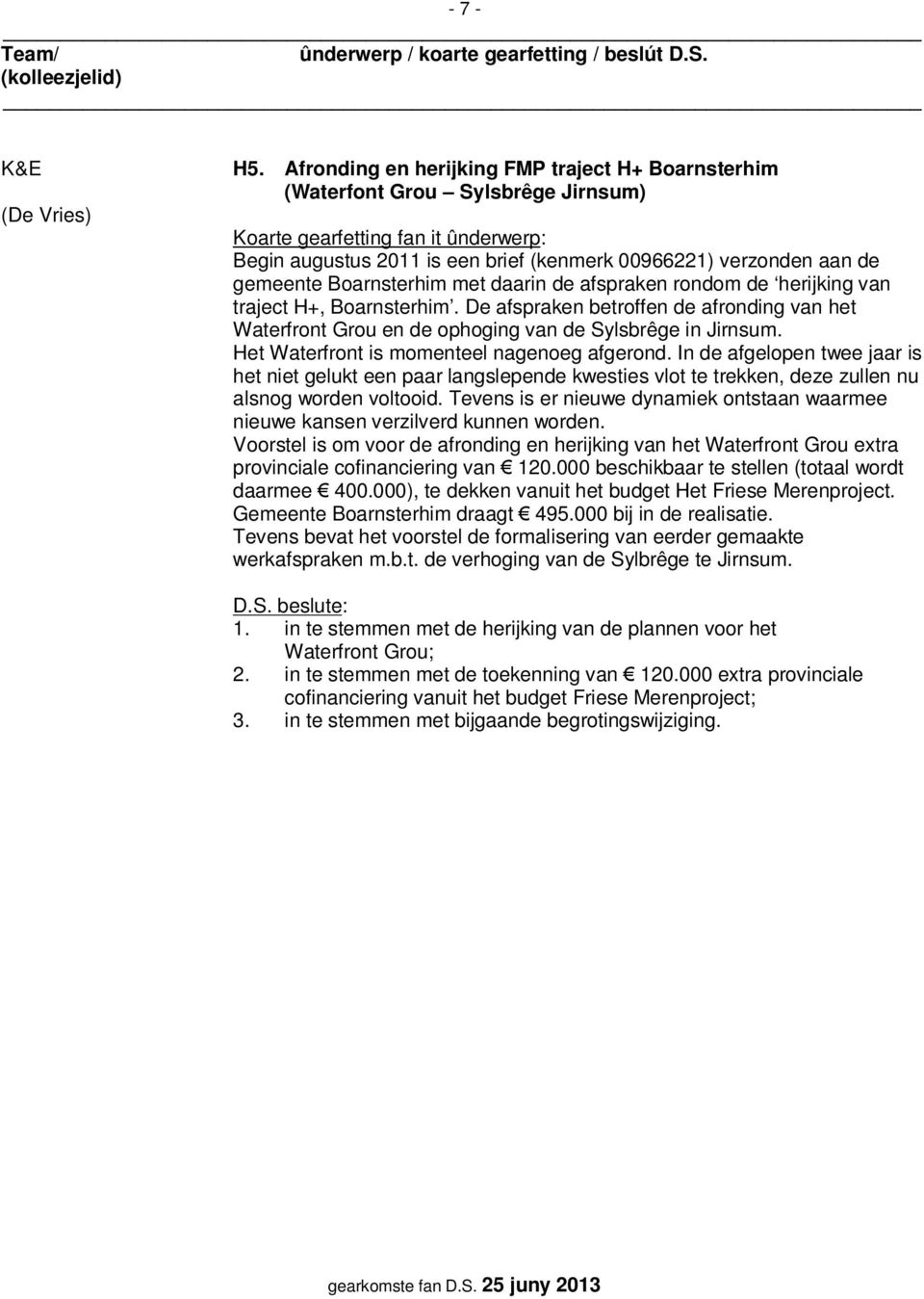 afspraken rondom de herijking van traject H+, Boarnsterhim. De afspraken betroffen de afronding van het Waterfront Grou en de ophoging van de Sylsbrêge in Jirnsum.