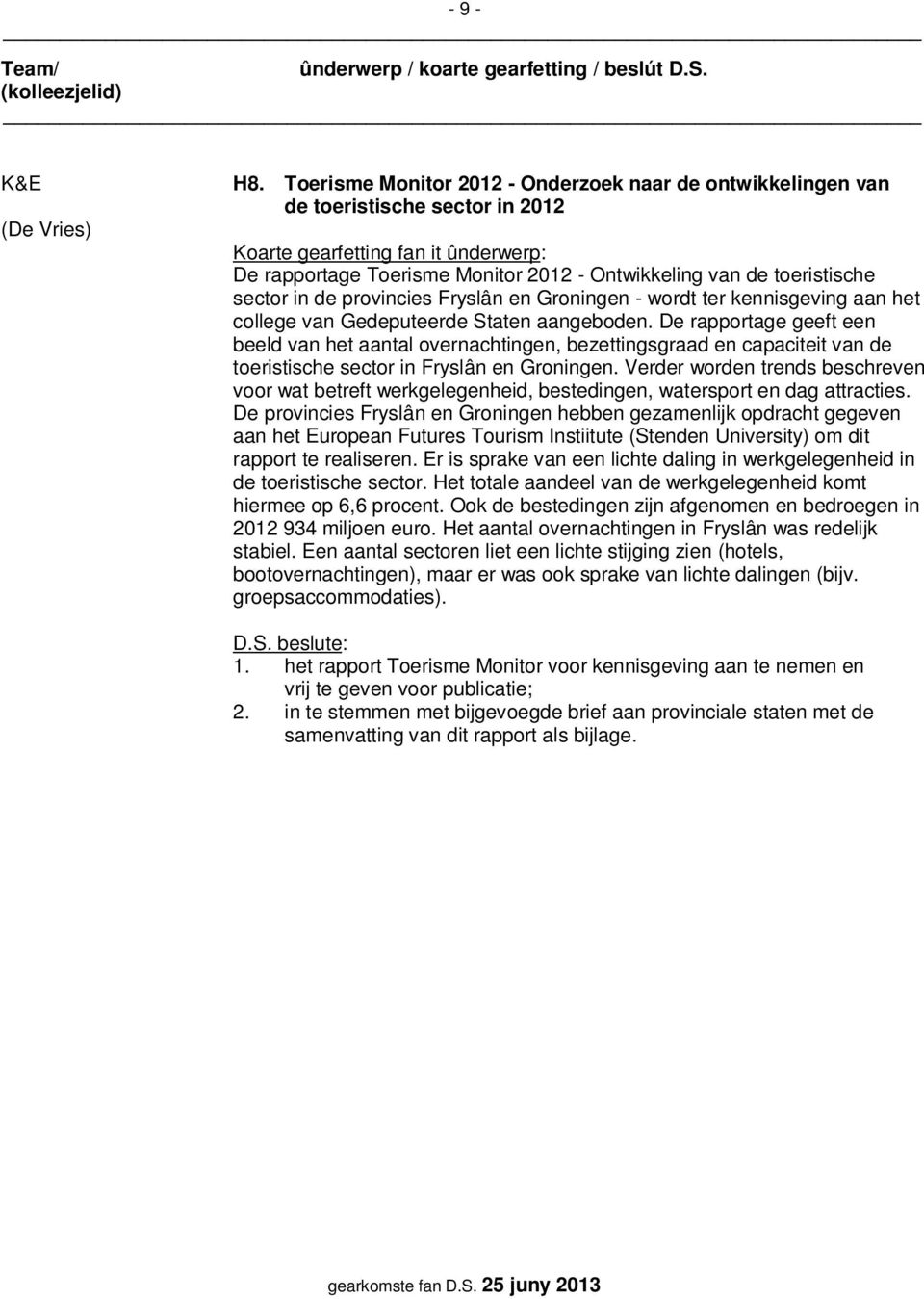 Groningen - wordt ter kennisgeving aan het college van Gedeputeerde Staten aangeboden.