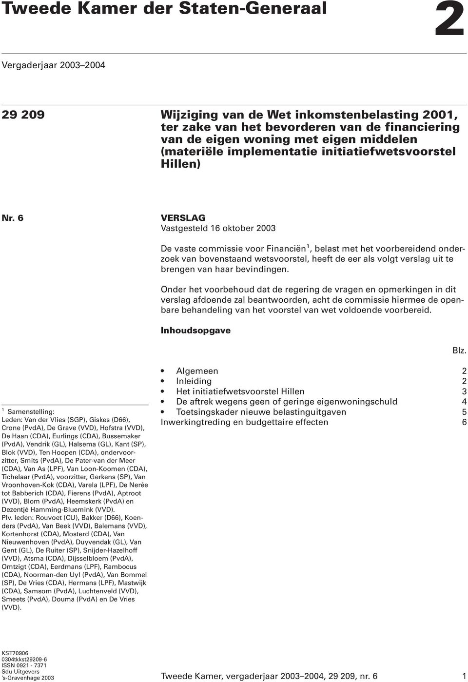 6 VERSLAG Vastgesteld 16 oktober 2003 De vaste commissie voor Financiën 1, belast met het voorbereidend onderzoek van bovenstaand wetsvoorstel, heeft de eer als volgt verslag uit te brengen van haar