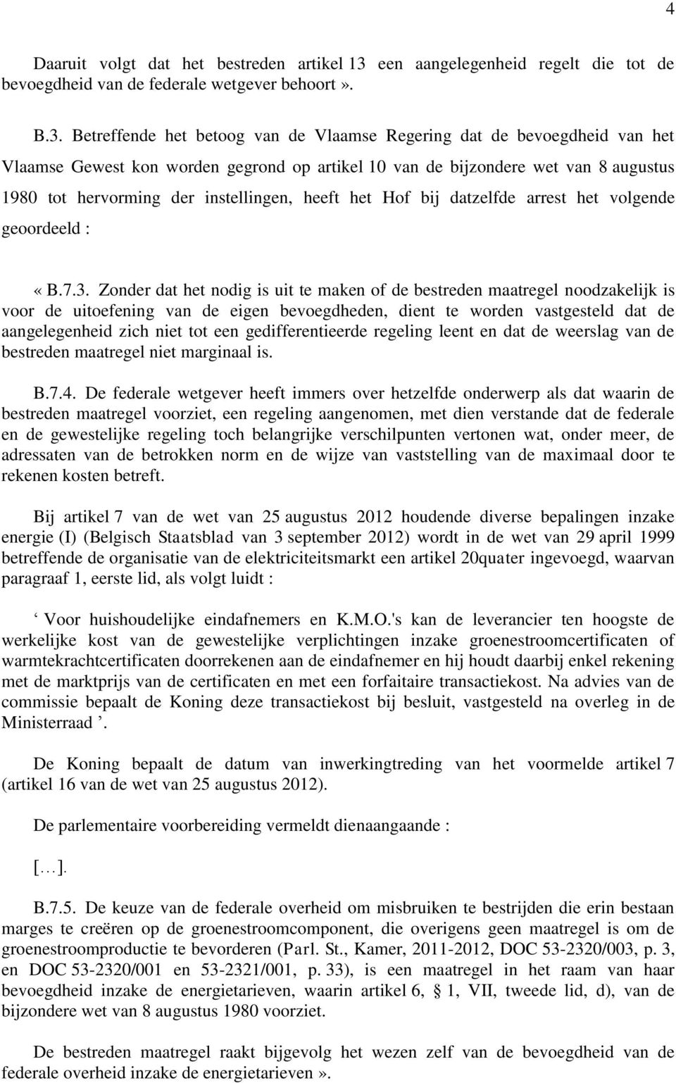 Betreffende het betoog van de Vlaamse Regering dat de bevoegdheid van het Vlaamse Gewest kon worden gegrond op artikel 10 van de bijzondere wet van 8 augustus 1980 tot hervorming der instellingen,