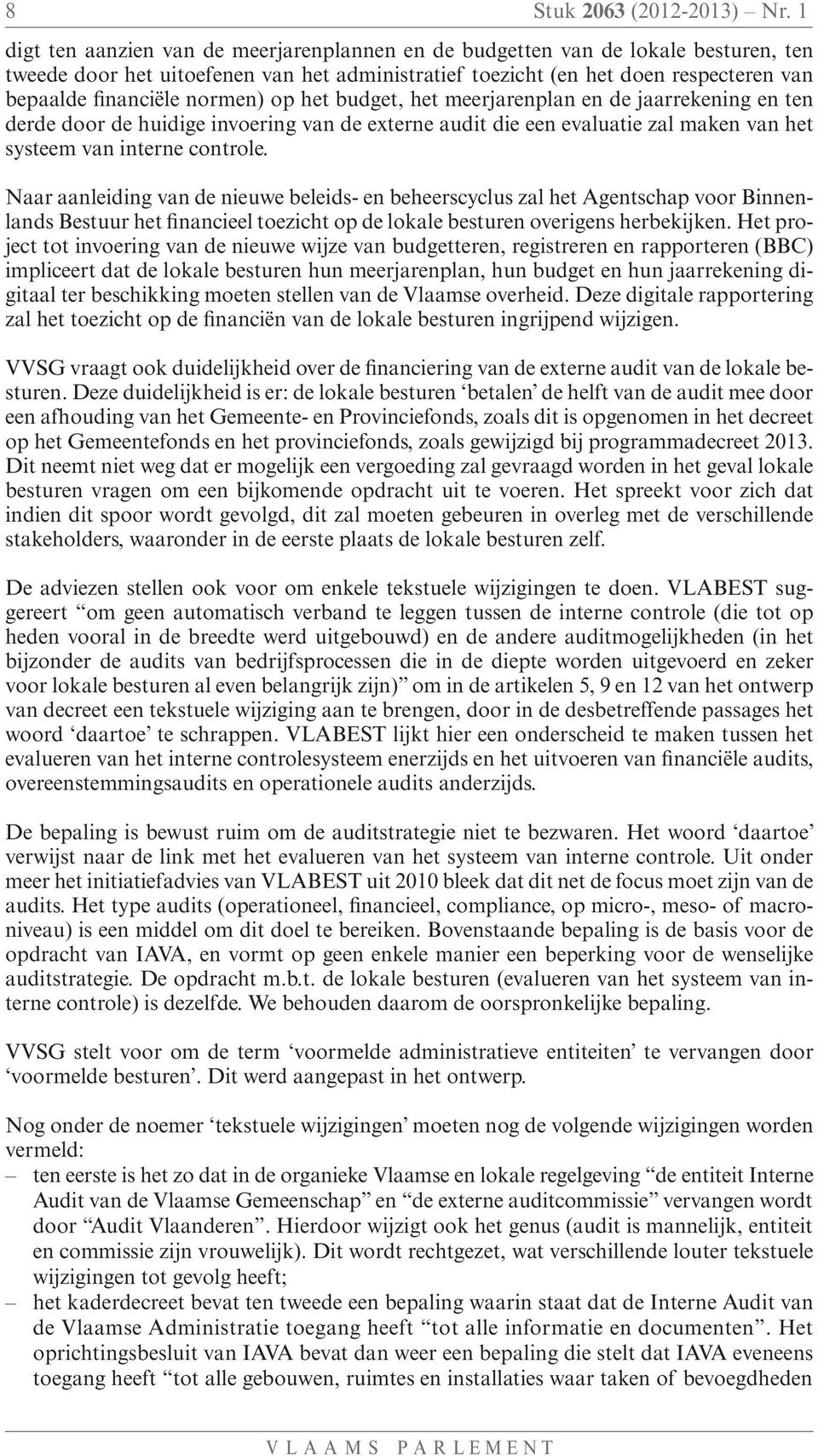 normen) op het budget, het meerjarenplan en de jaarrekening en ten derde door de huidige invoering van de externe audit die een evaluatie zal maken van het systeem van interne controle.