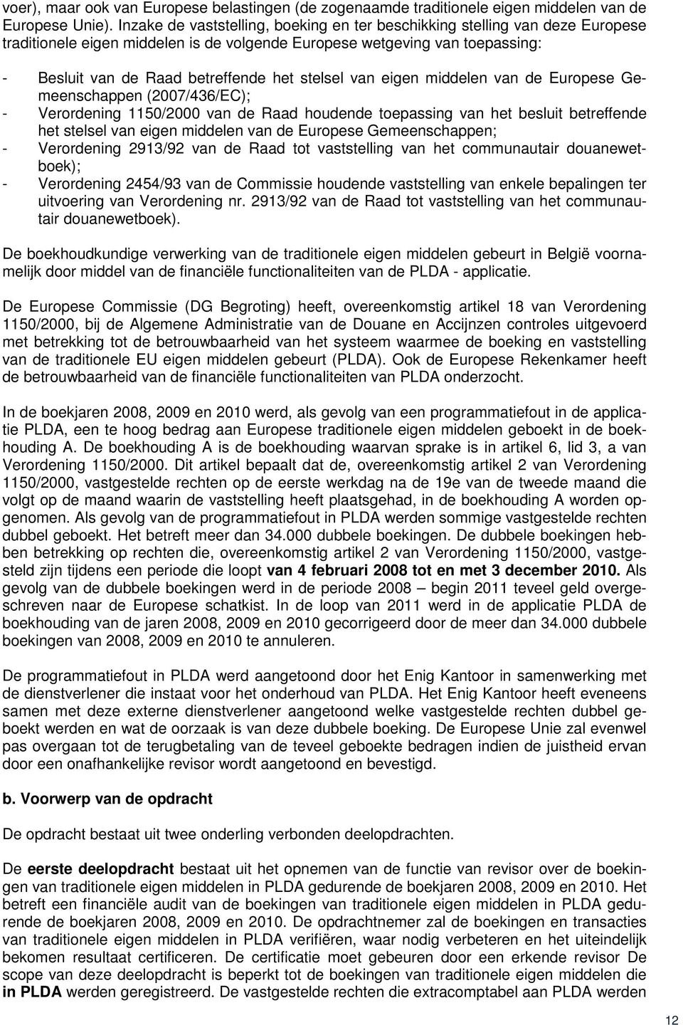 stelsel van eigen middelen van de Europese Gemeenschappen (2007/436/EC); - Verordening 1150/2000 van de Raad houdende toepassing van het besluit betreffende het stelsel van eigen middelen van de