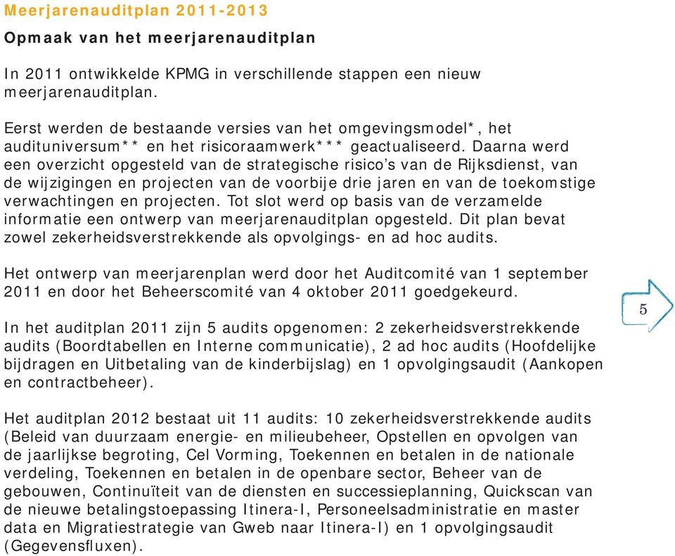 Daarna werd een overzicht opgesteld van de strategische risico s van de Rijksdienst, van de wijzigingen en projecten van de voorbije drie jaren en van de toekomstige verwachtingen en projecten.