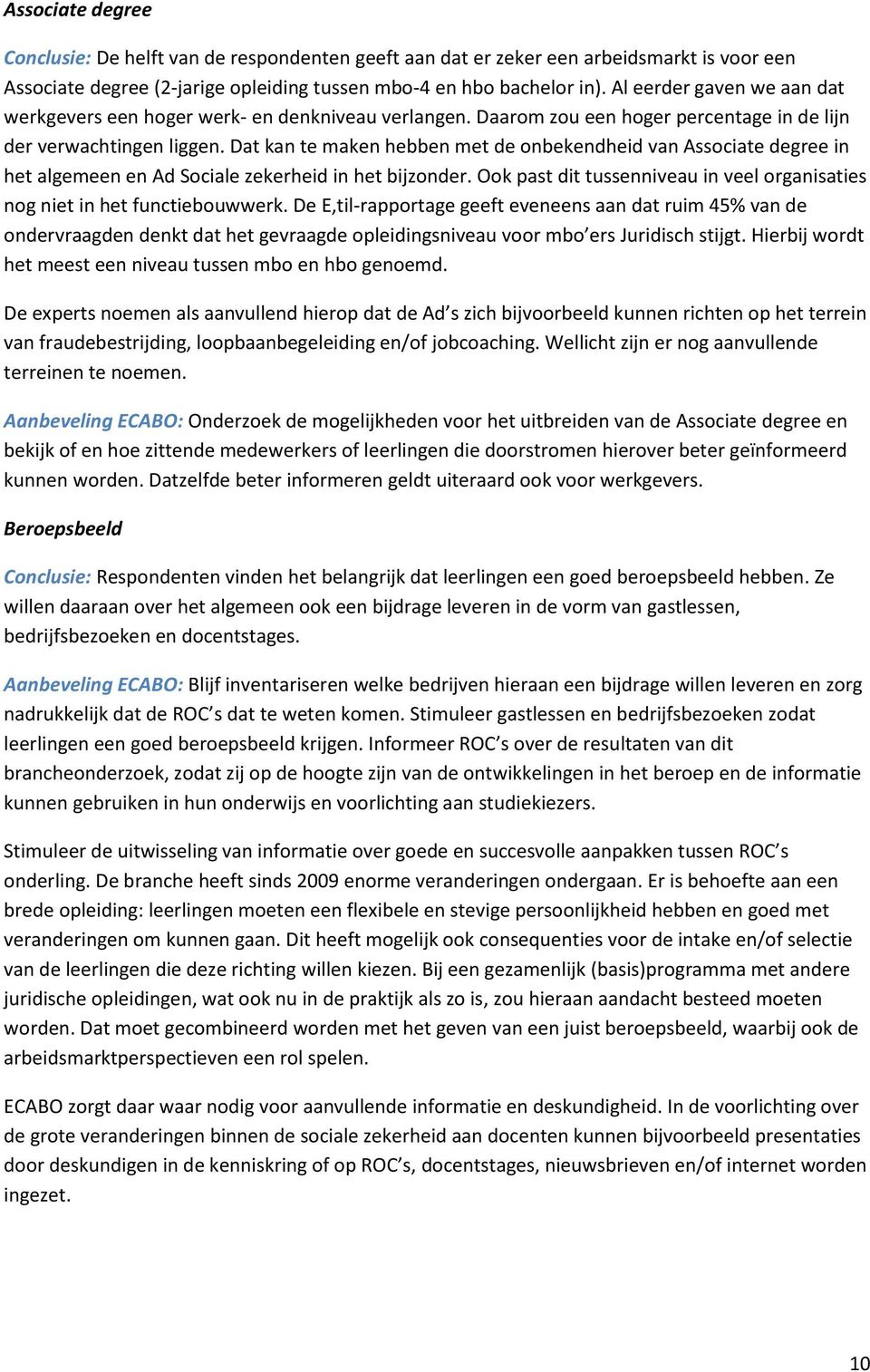 Dat kan te maken hebben met de onbekendheid van Associate degree in het algemeen en Ad Sociale zekerheid in het bijzonder.