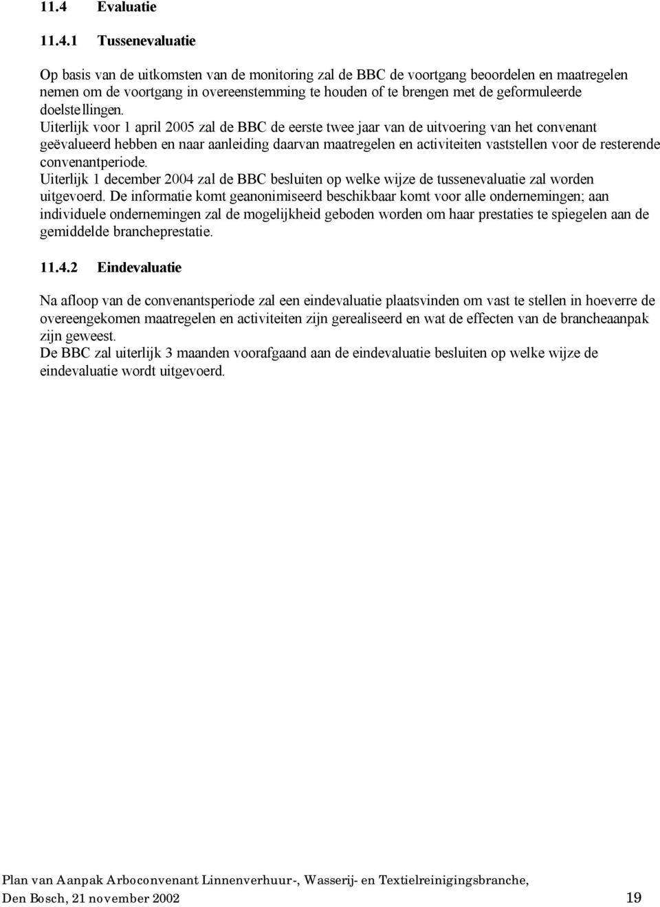 Uiterlijk voor 1 april 2005 zal de BBC de eerste twee jaar van de uitvoering van het convenant geëvalueerd hebben en naar aanleiding daarvan maatregelen en activiteiten vaststellen voor de resterende