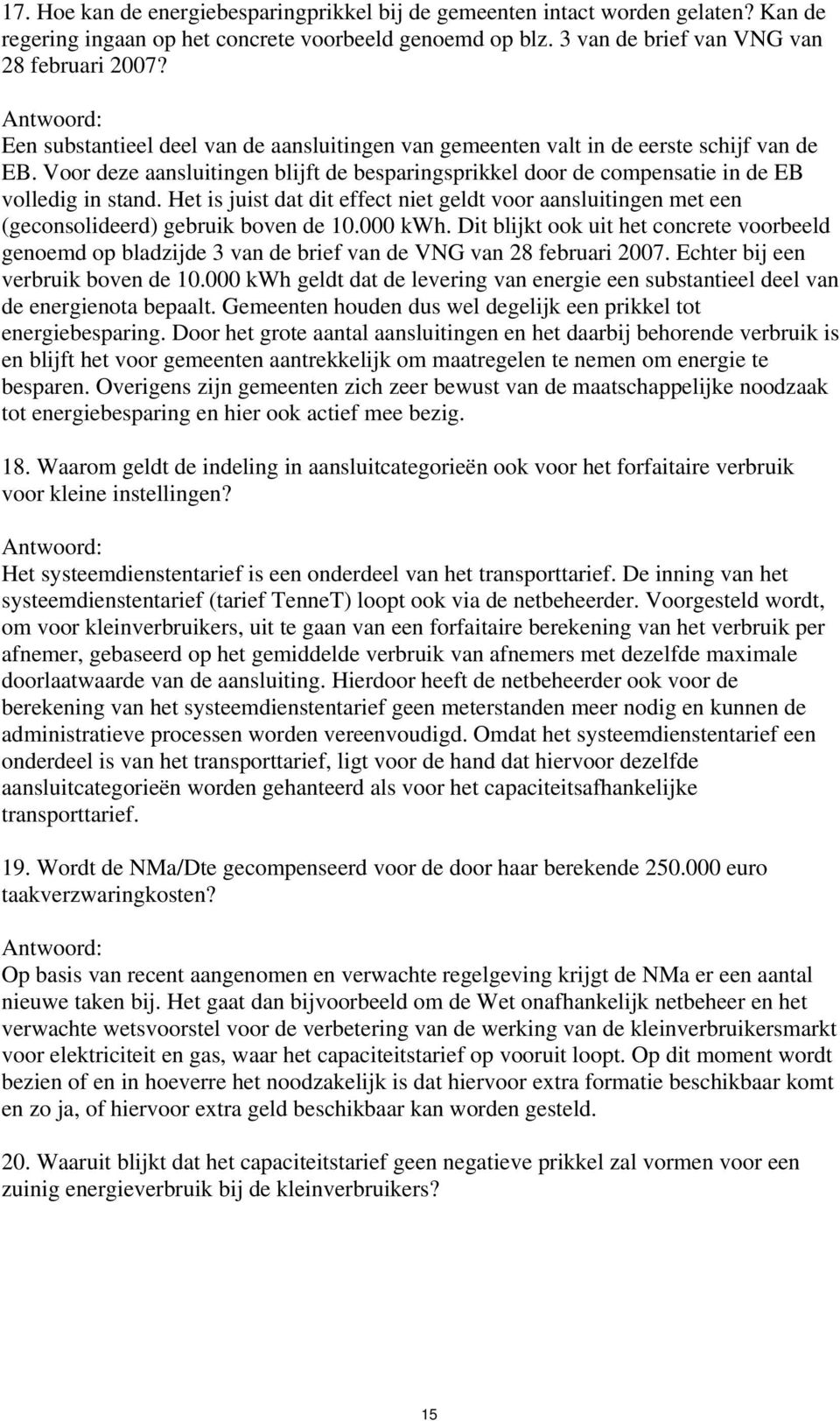 Het is juist dat dit effect niet geldt voor aansluitingen met een (geconsolideerd) gebruik boven de 10.000 kwh.