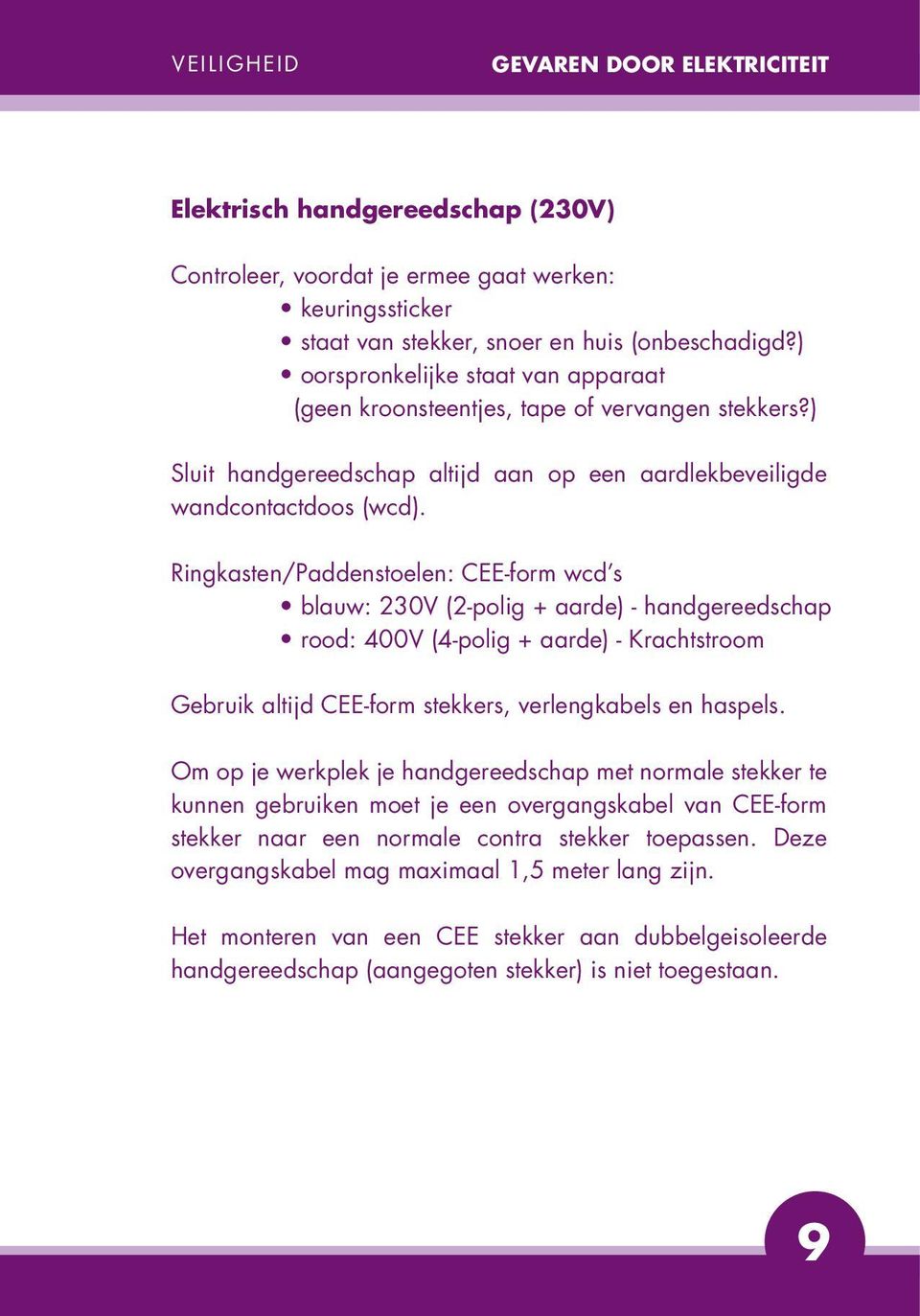 Ringkasten/Paddenstoelen: CEE-form wcd s blauw: 230V (2-polig + aarde) - handgereedschap rood: 400V (4-polig + aarde) - Krachtstroom Gebruik altijd CEE-form stekkers, verlengkabels en haspels.