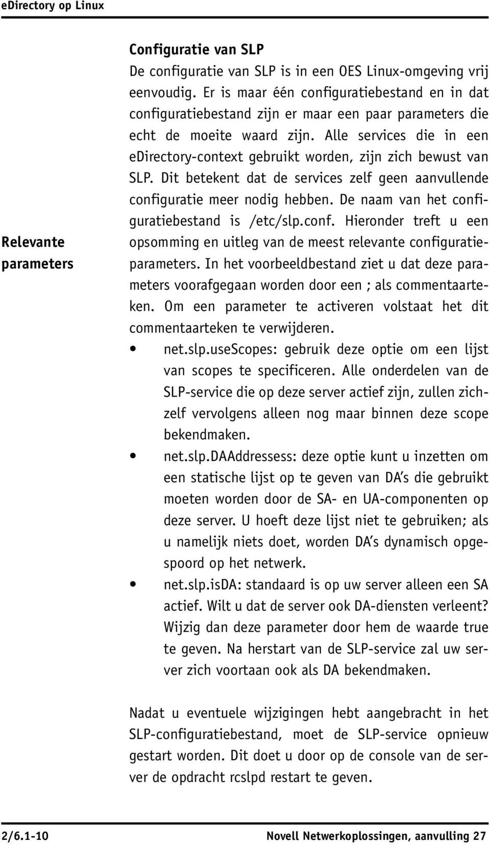 Alle services die in een edirectory-context gebruikt worden, zijn zich bewust van SLP. Dit betekent dat de services zelf geen aanvullende configuratie meer nodig hebben.