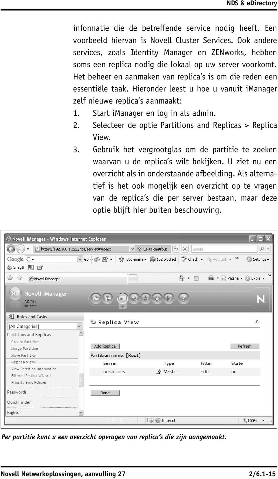 Hieronder leest u hoe u vanuit imanager zelf nieuwe replica s aanmaakt: 1. Start imanager en log in als admin. 2. Selecteer de optie Partitions and Replicas > Replica View. 3.