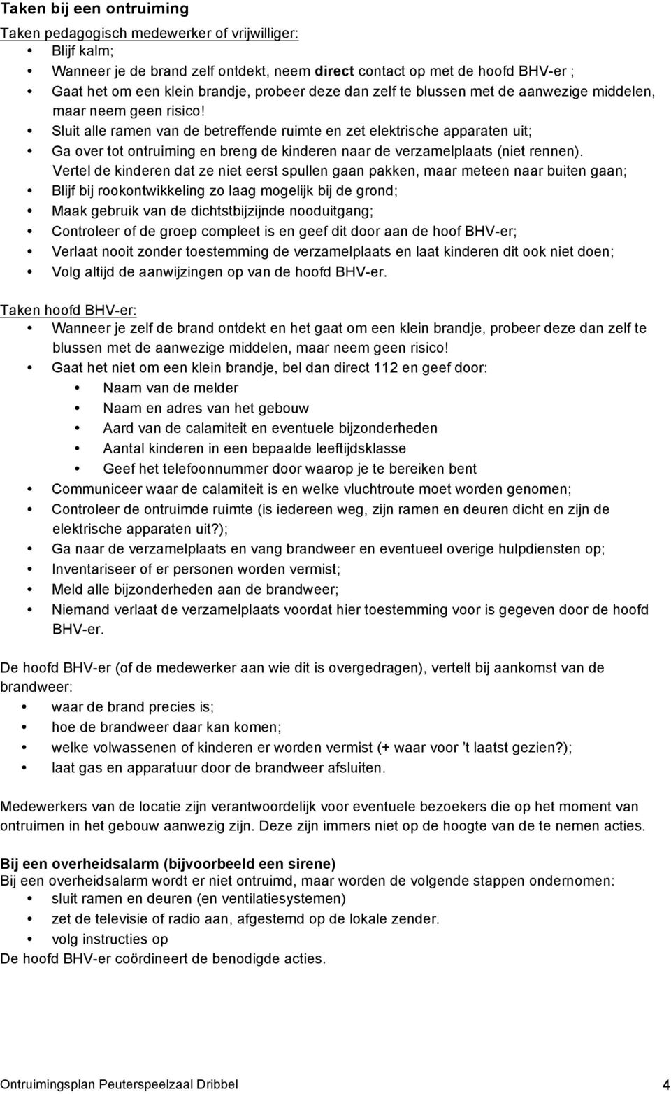 Sluit alle ramen van de betreffende ruimte en zet elektrische apparaten uit; Ga over tot ontruiming en breng de kinderen naar de verzamelplaats (niet rennen).