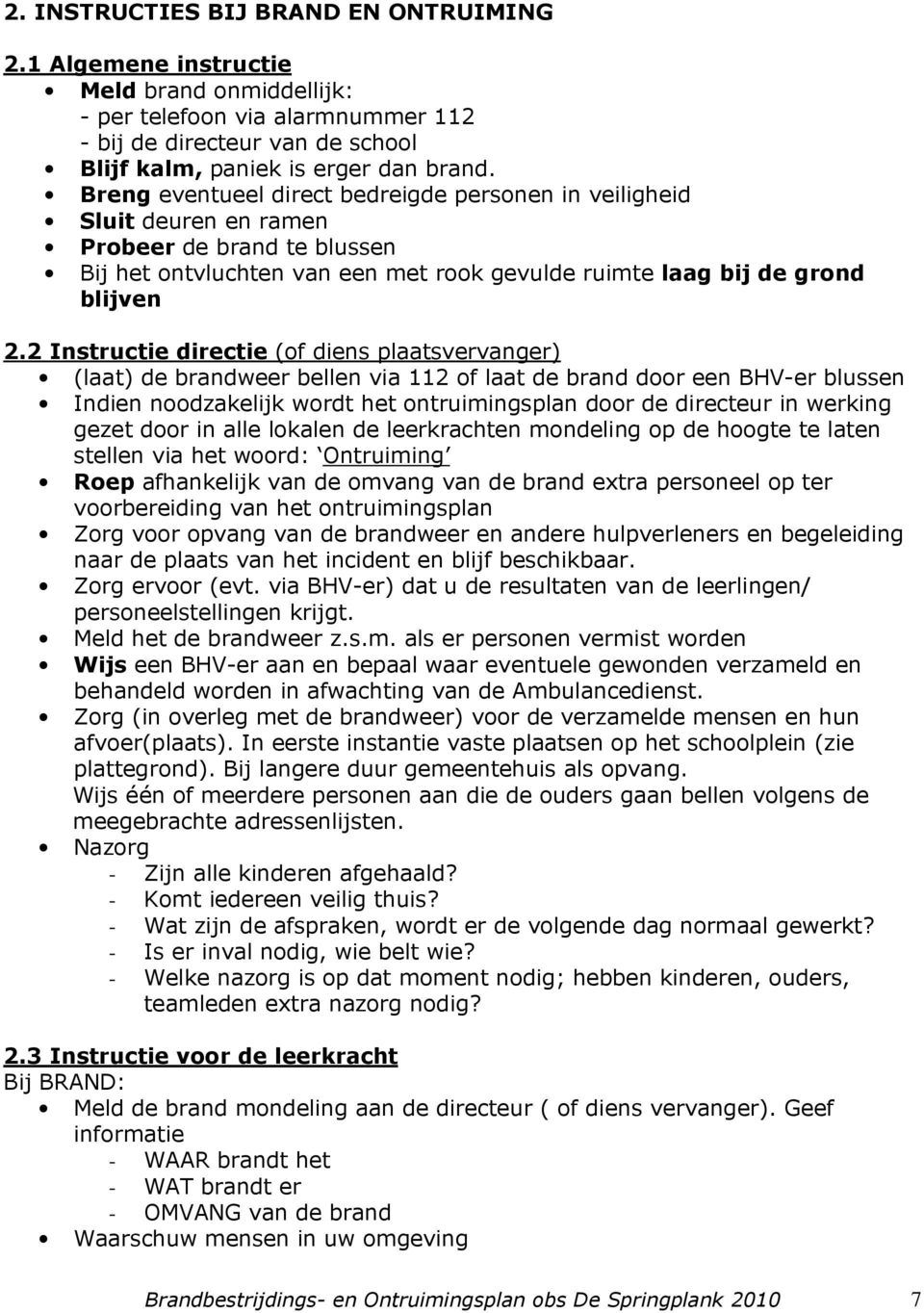 2 Instructie directie (of diens plaatsvervanger) (laat) de brandweer bellen via 112 of laat de brand door een BHV-er blussen Indien noodzakelijk wordt het ontruimingsplan door de directeur in werking