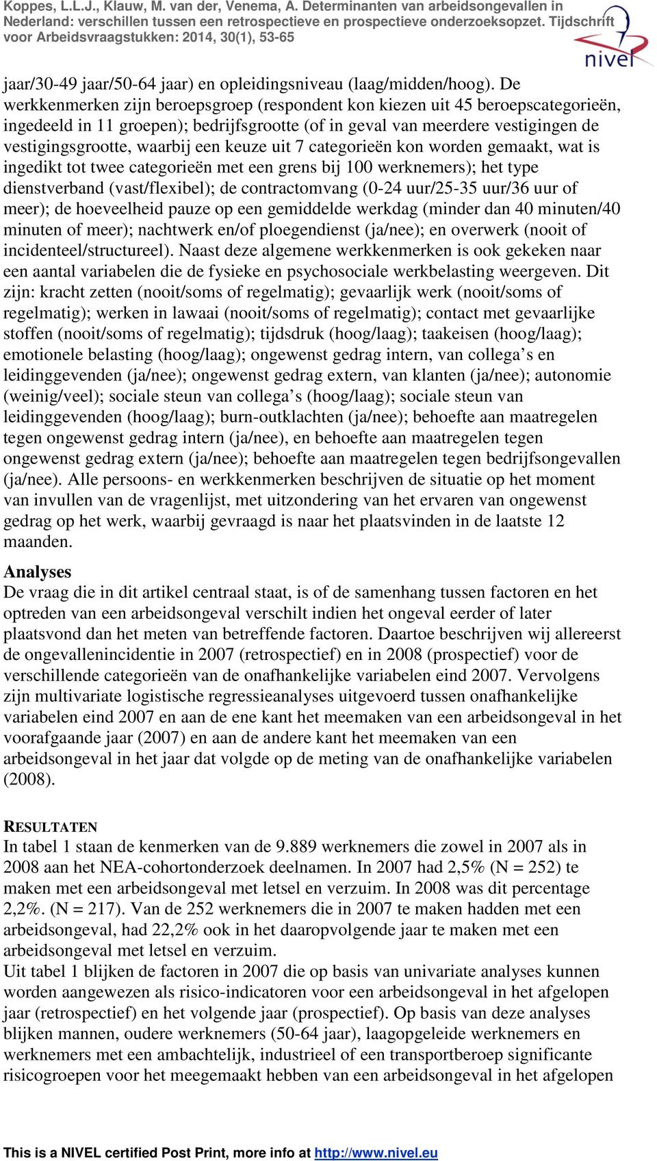 keuze uit 7 categorieën kon worden gemaakt, wat is ingedikt tot twee categorieën met een grens bij 100 werknemers); het type dienstverband (vast/flexibel); de contractomvang (0-24 uur/25-35 uur/36