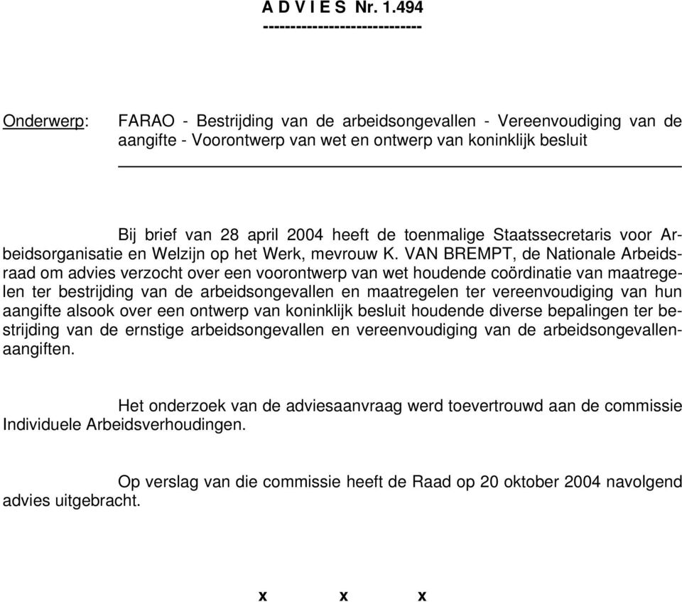 april 2004 heeft de toenmalige Staatssecretaris voor Arbeidsorganisatie en Welzijn op het Werk, mevrouw K.