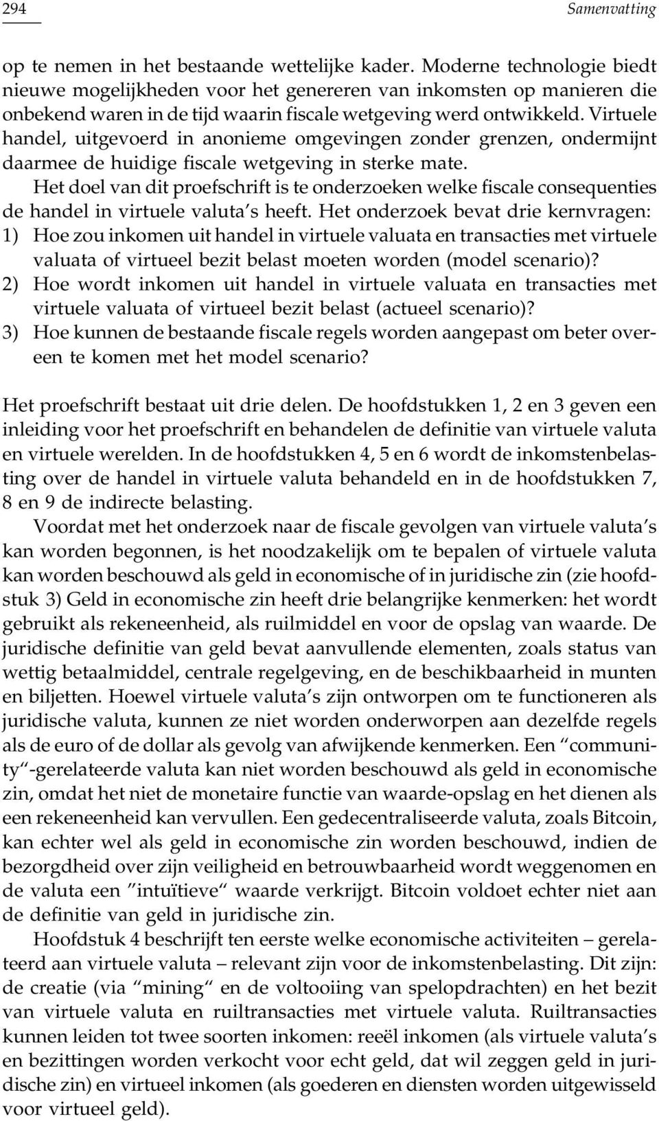 Virtuele handel, uitgevoerd in anonieme omgevingen zonder grenzen, ondermijnt daarmee de huidige fiscale wetgeving in sterke mate.