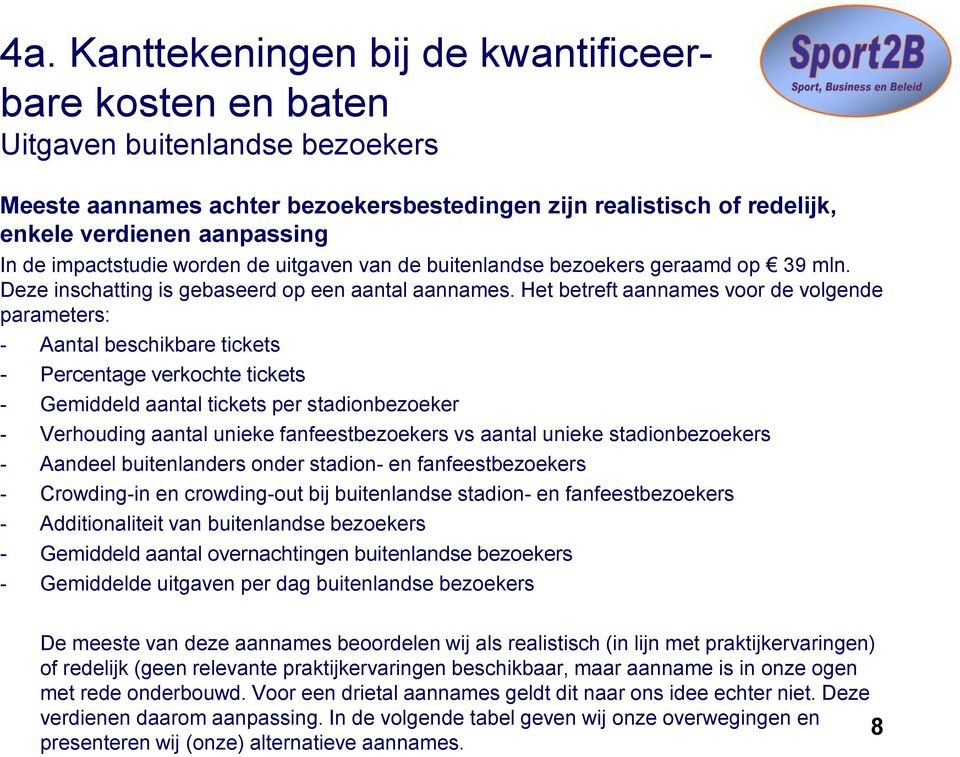 Het betreft aannames voor de volgende parameters: - Aantal beschikbare tickets - Percentage verkochte tickets - Gemiddeld aantal tickets per stadionbezoeker - Verhouding aantal unieke