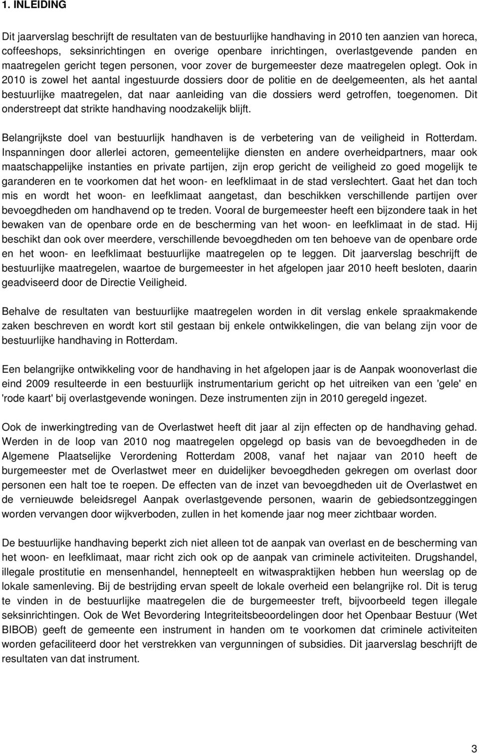 Ook in 2010 is zowel het aantal ingestuurde dossiers door de politie en de deelgemeenten, als het aantal bestuurlijke maatregelen, dat naar aanleiding van die dossiers werd getroffen, toegenomen.