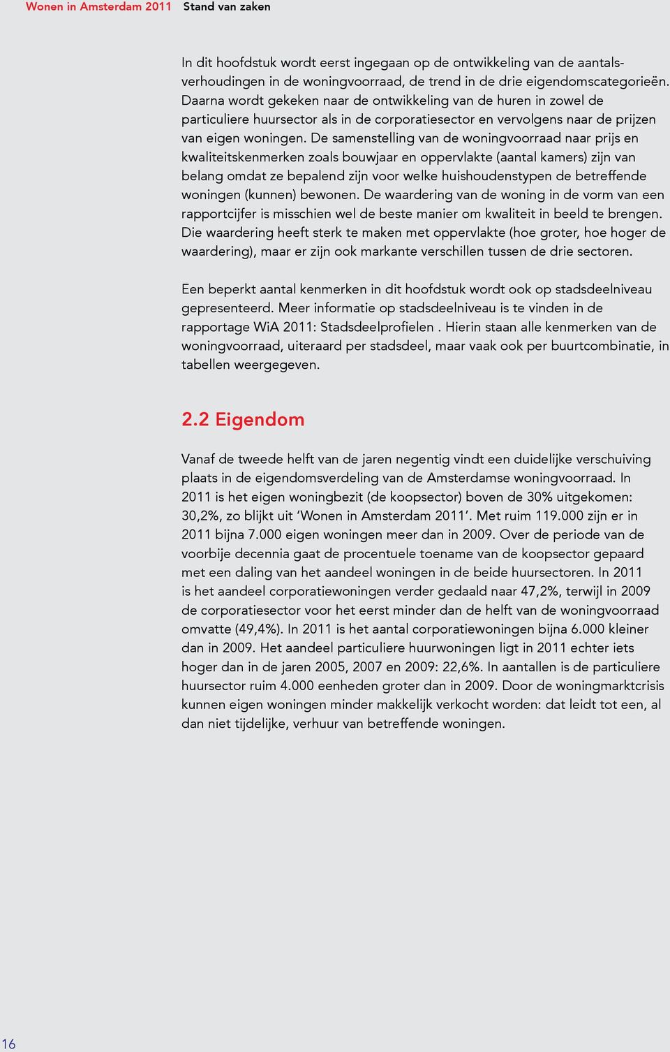 De samenstelling van de woningvoorraad naar prijs en kwaliteits kenmerken zoals bouwjaar en oppervlakte (aantal kamers) zijn van belang omdat ze bepalend zijn voor welke huishoudenstypen de