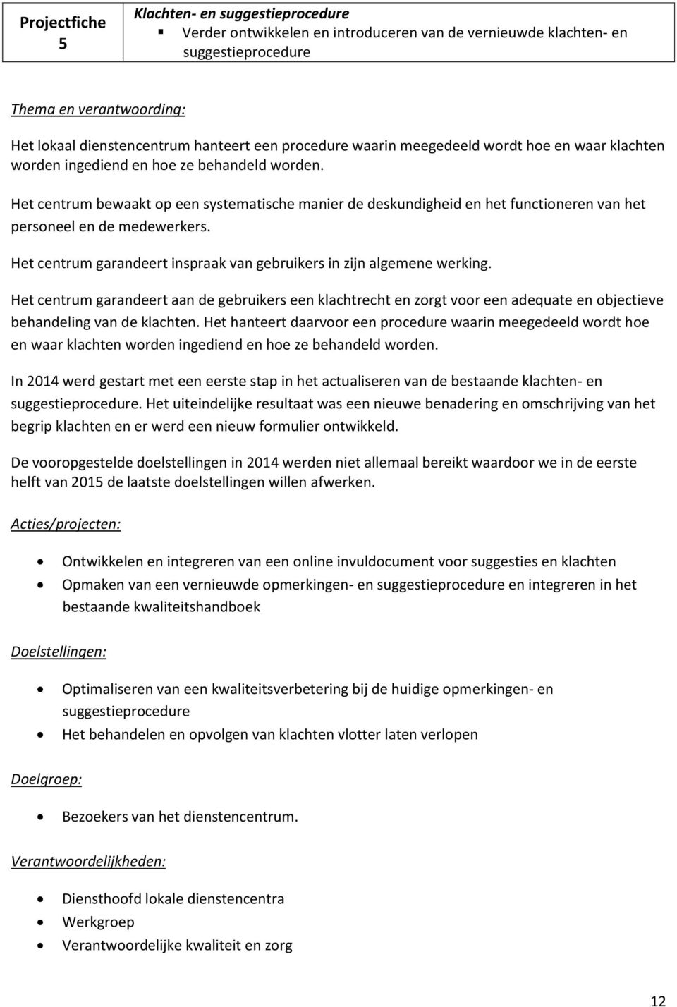 Het centrum bewaakt op een systematische manier de deskundigheid en het functioneren van het personeel en de medewerkers. Het centrum garandeert inspraak van gebruikers in zijn algemene werking.