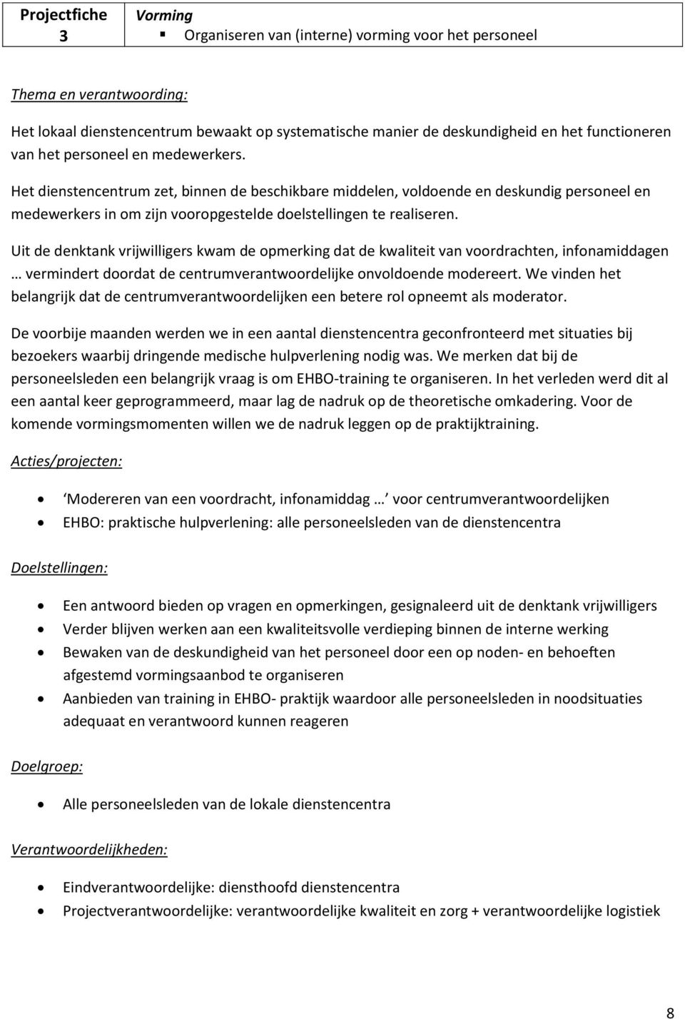 Uit de denktank vrijwilligers kwam de opmerking dat de kwaliteit van voordrachten, infonamiddagen vermindert doordat de centrumverantwoordelijke onvoldoende modereert.