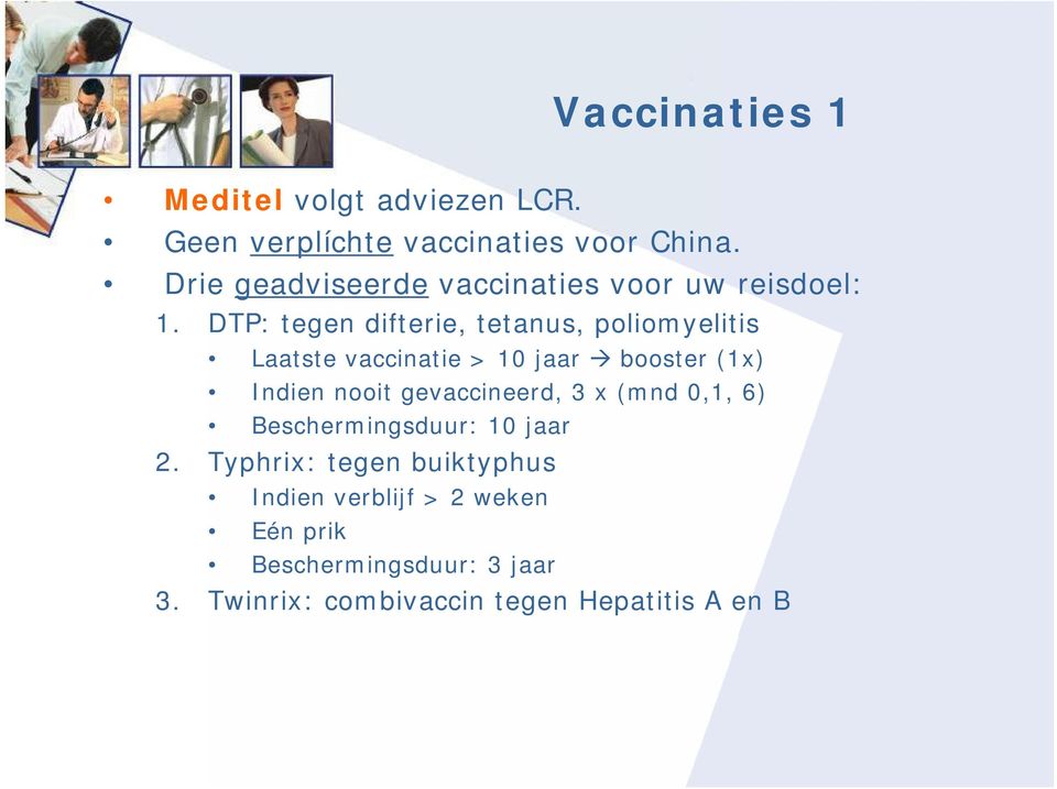 DTP: tegen difterie, tetanus, poliomyelitis Laatste vaccinatie > 10 jaar booster (1x) Indien nooit