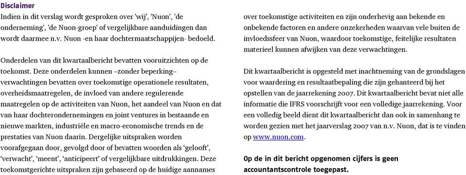 Deze onderdelen kunnen zonder beperking verwachtingen bevatten over toekomstige operationele resultaten, overheidsmaatregelen, de invloed van andere regulerende maatregelen op de activiteiten van