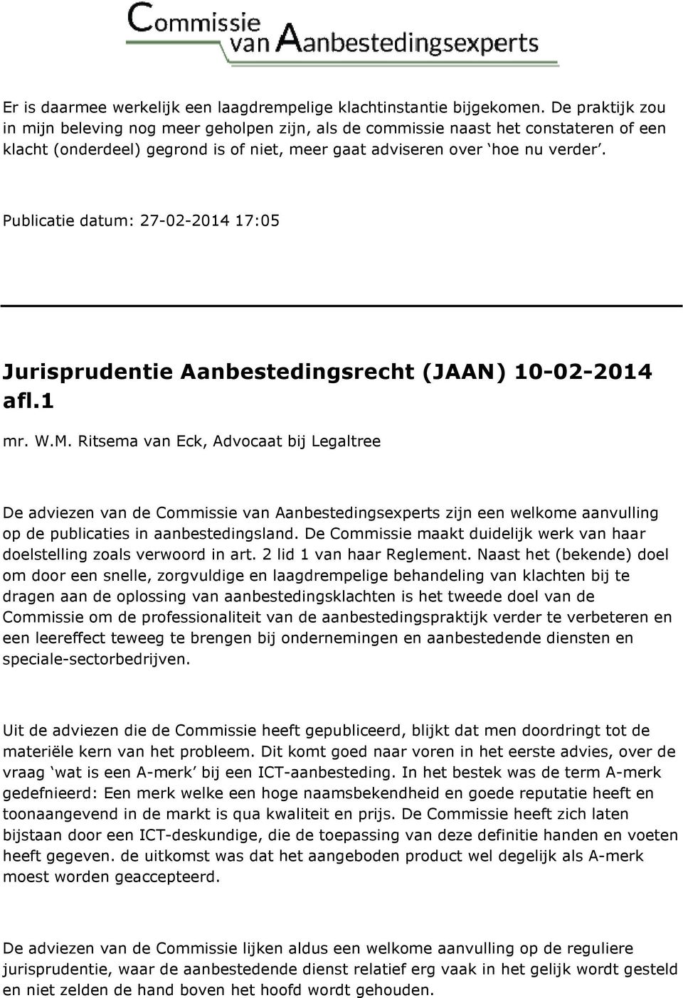 Publicatie datum: 27-02-2014 17:05 Jurisprudentie Aanbestedingsrecht (JAAN) 10-02-2014 afl.1 mr. W.M.