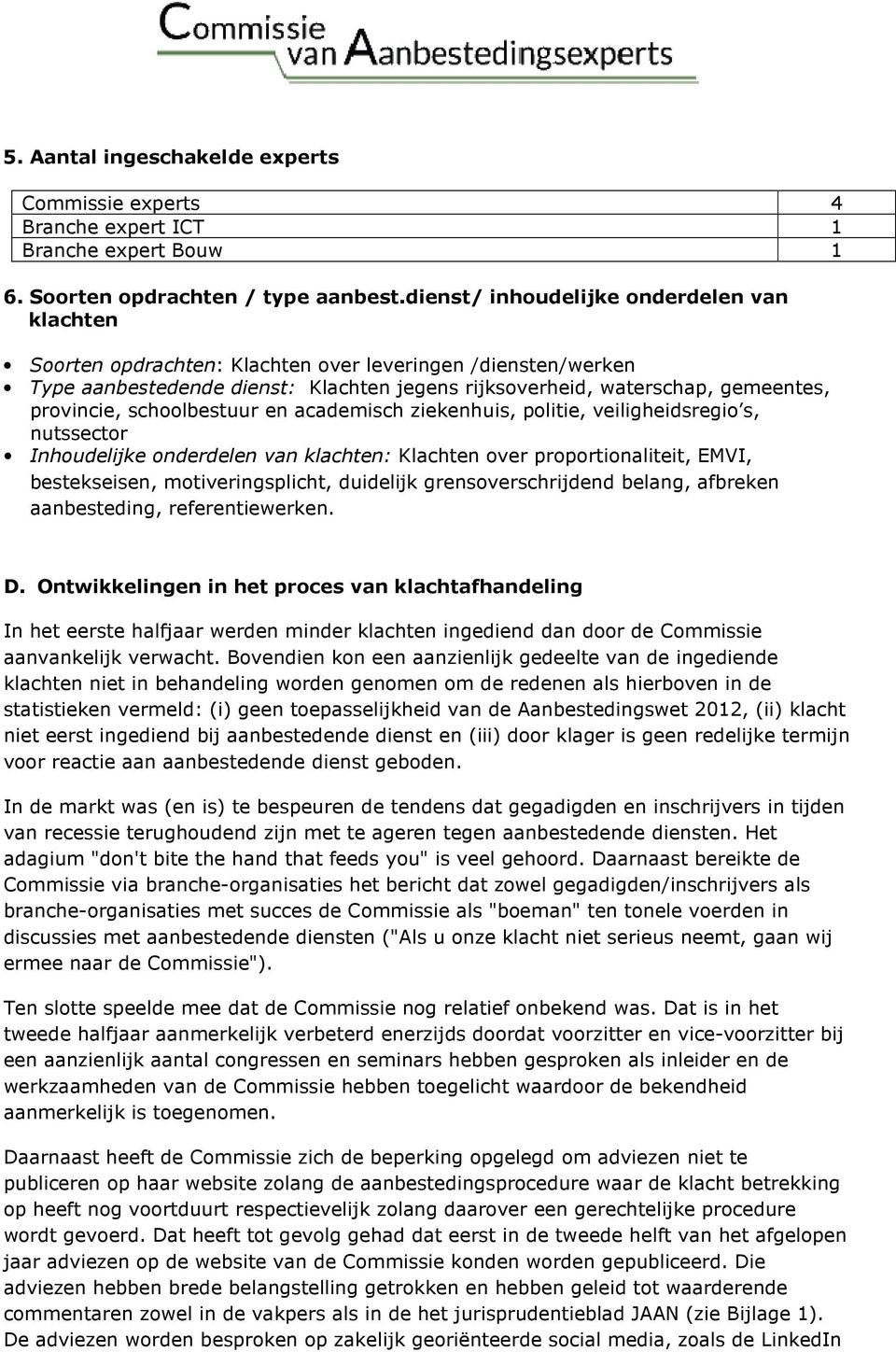 schoolbestuur en academisch ziekenhuis, politie, veiligheidsregio s, nutssector Inhoudelijke onderdelen van klachten: Klachten over proportionaliteit, EMVI, bestekseisen, motiveringsplicht, duidelijk