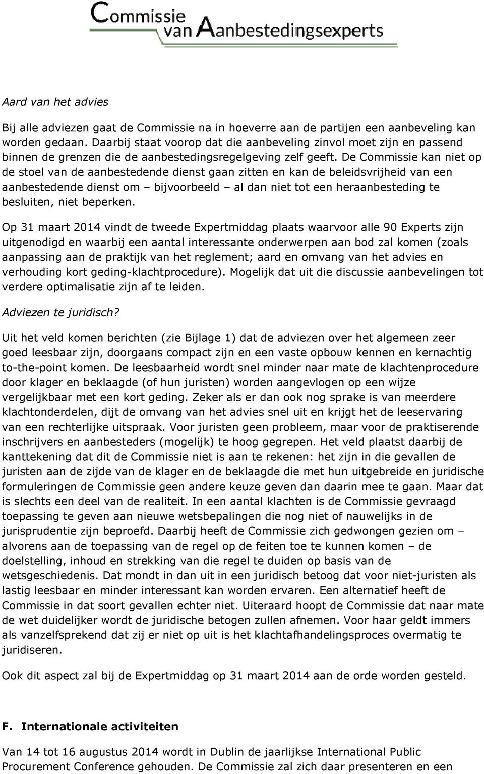 De Commissie kan niet op de stoel van de aanbestedende dienst gaan zitten en kan de beleidsvrijheid van een aanbestedende dienst om bijvoorbeeld al dan niet tot een heraanbesteding te besluiten, niet