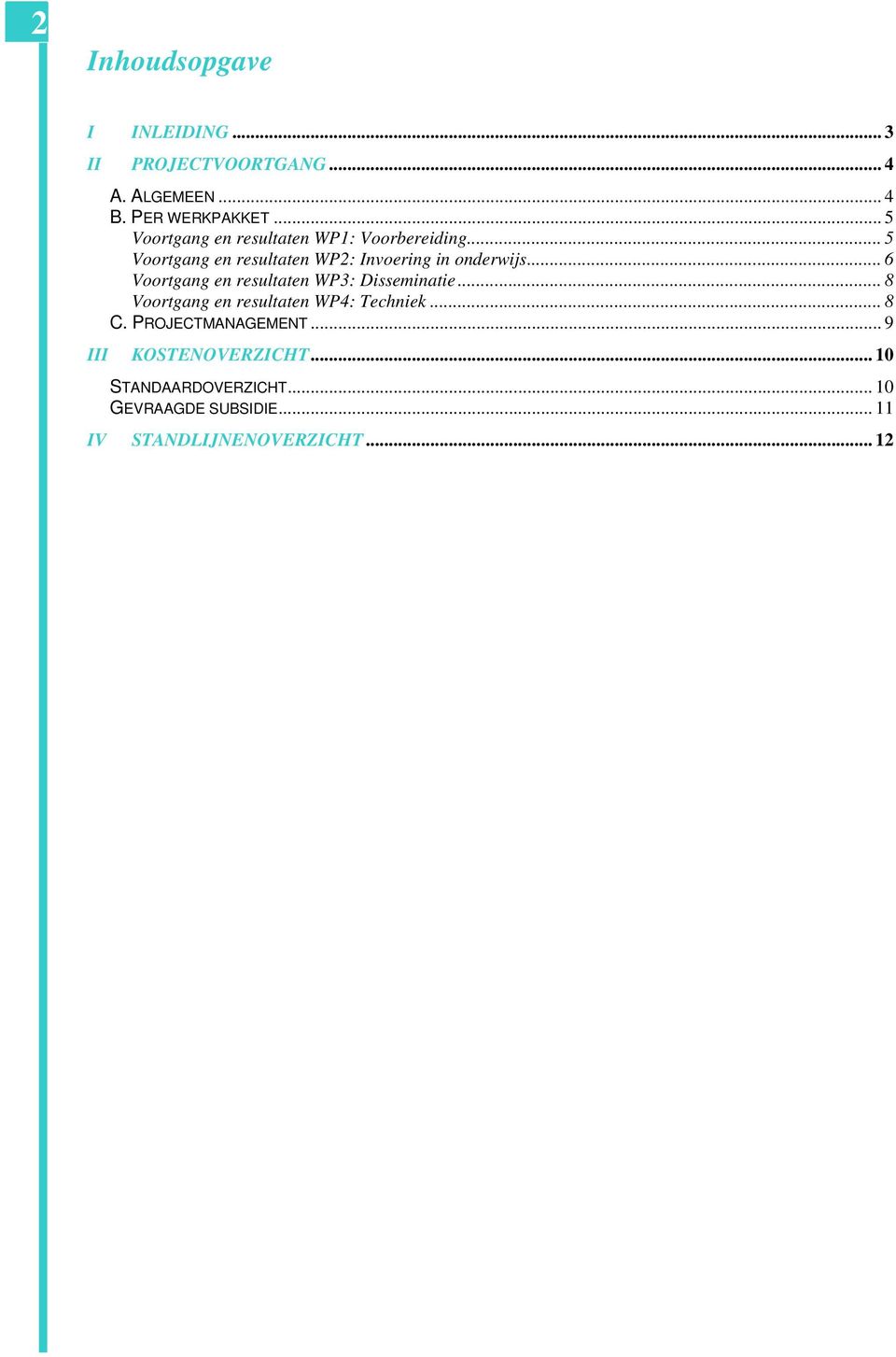 .. 6 Voortgang en resultaten WP3: Disseminatie... 8 Voortgang en resultaten WP4: Techniek... 8 C.