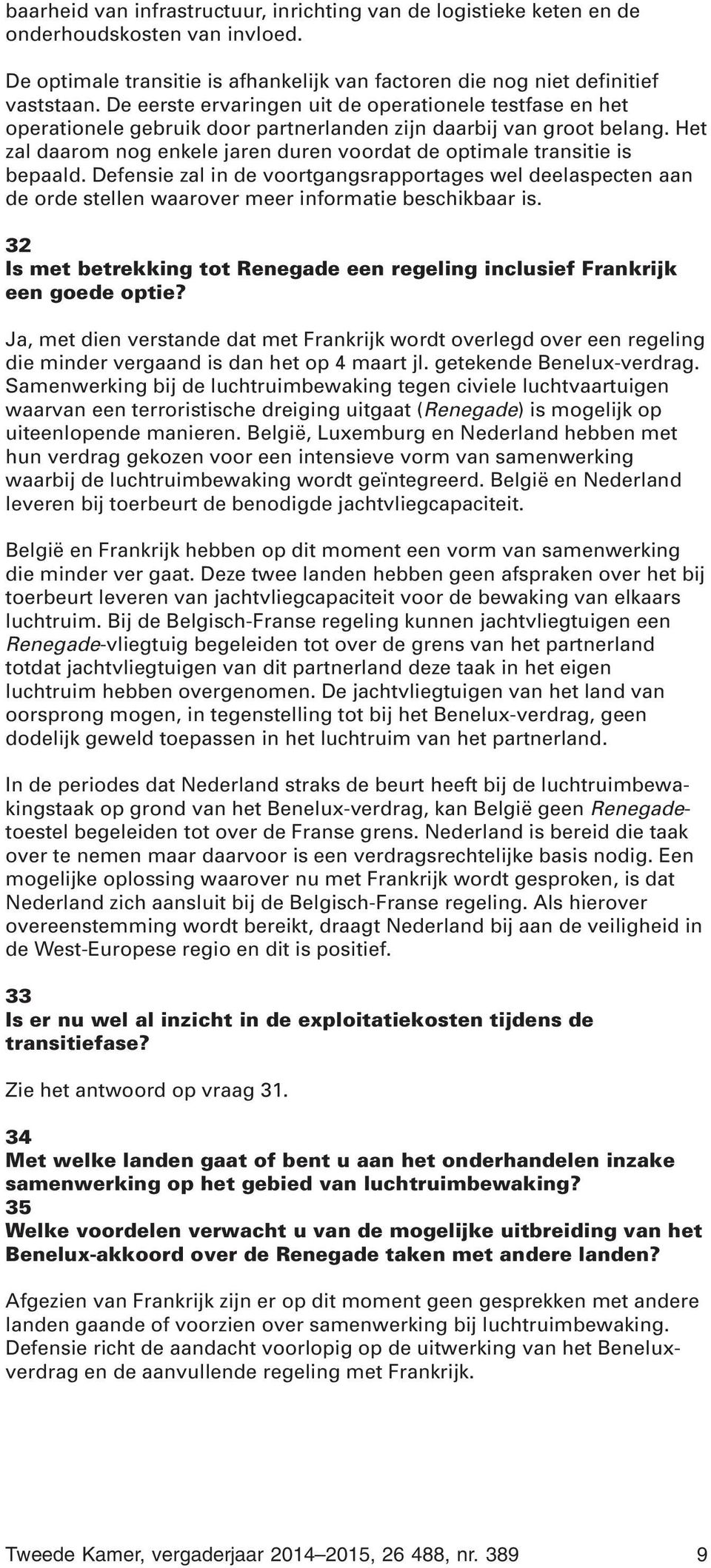 Het zal daarom nog enkele jaren duren voordat de optimale transitie is bepaald. Defensie zal in de voortgangsrapportages wel deelaspecten aan de orde stellen waarover meer informatie beschikbaar is.