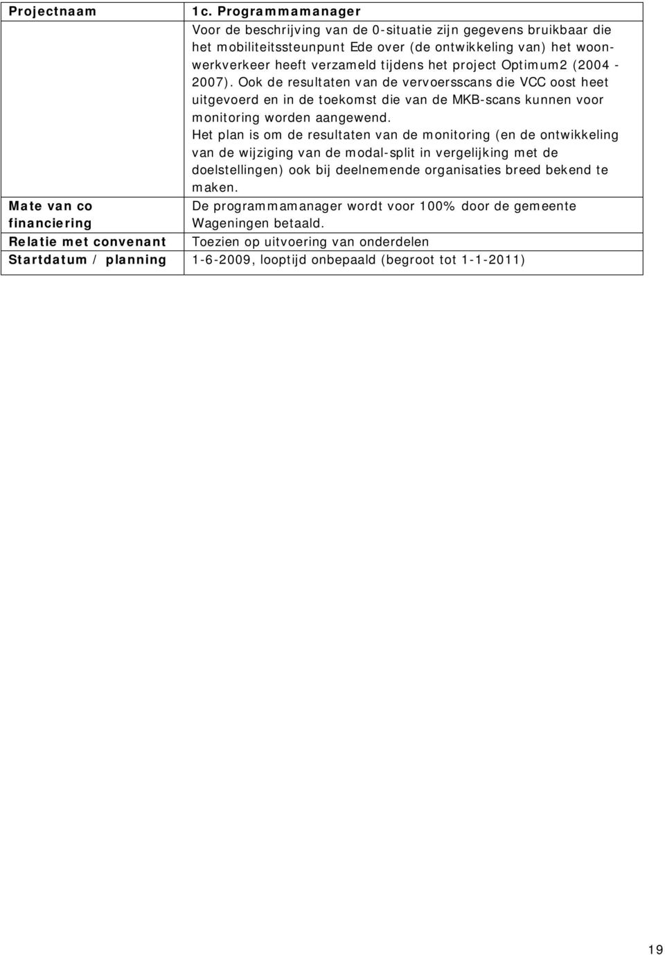 Optimum2 (2004-2007). Ook de resultaten van de vervoersscans die VCC oost heet uitgevoerd en in de toekomst die van de MKB-scans kunnen voor monitoring worden aangewend.