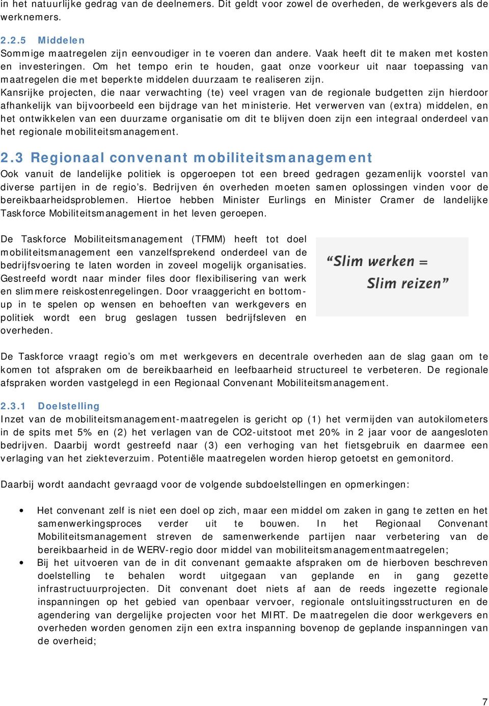 Kansrijke projecten, die naar verwachting (te) veel vragen van de regionale budgetten zijn hierdoor afhankelijk van bijvoorbeeld een bijdrage van het ministerie.