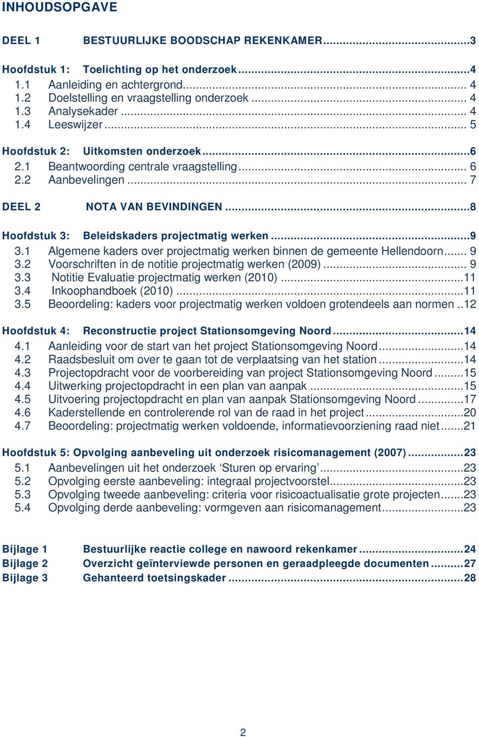 .. 8 Hoofdstuk 3: Beleidskaders projectmatig werken... 9 3.1 Algemene kaders over projectmatig werken binnen de gemeente Hellendoorn... 9 3.2 Voorschriften in de notitie projectmatig werken (2009).