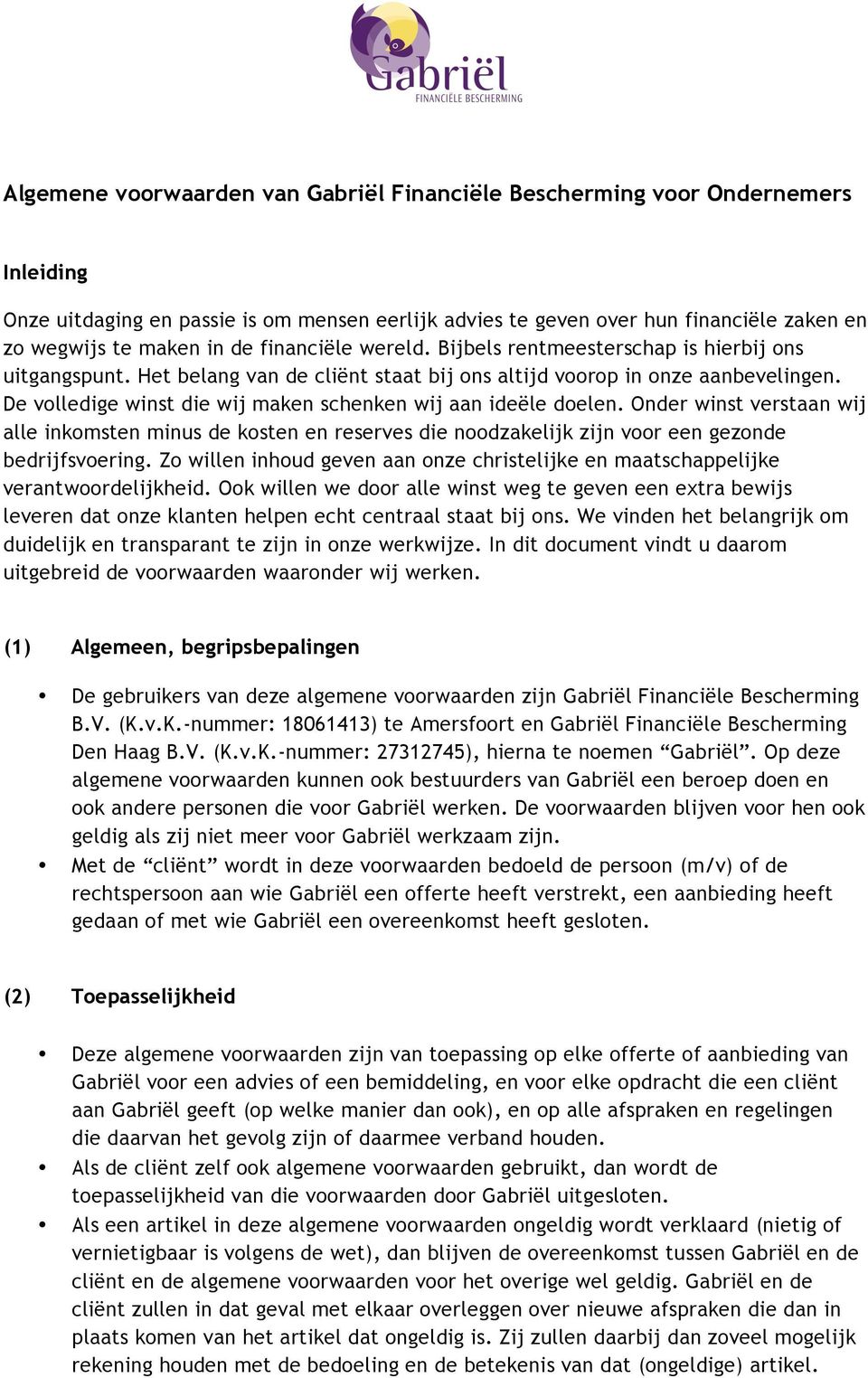 De volledige winst die wij maken schenken wij aan ideële doelen. Onder winst verstaan wij alle inkomsten minus de kosten en reserves die noodzakelijk zijn voor een gezonde bedrijfsvoering.