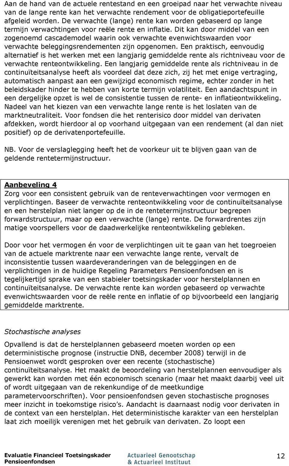 Dit kan door middel van een zogenoemd cascademodel waarin ook verwachte evenwichtswaarden voor verwachte beleggingsrendementen zijn opgenomen.