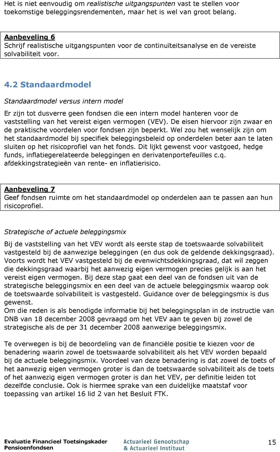 2 Standaardmodel Standaardmodel versus intern model Er zijn tot dusverre geen fondsen die een intern model hanteren voor de vaststelling van het vereist eigen vermogen (VEV).