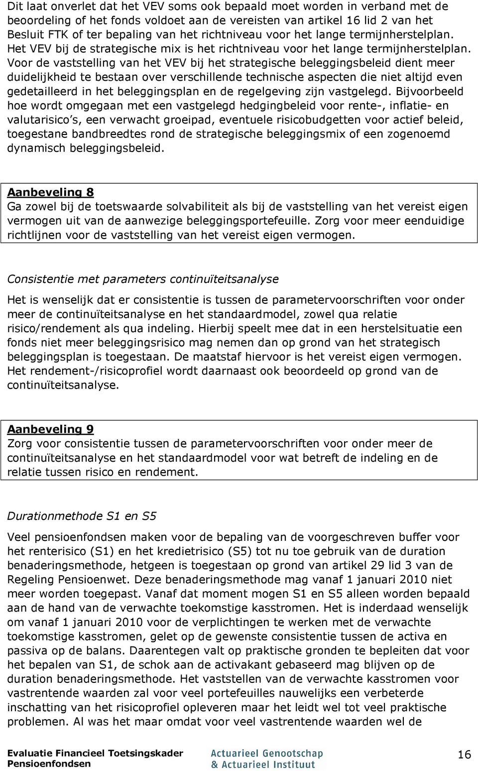 Voor de vaststelling van het VEV bij het strategische beleggingsbeleid dient meer duidelijkheid te bestaan over verschillende technische aspecten die niet altijd even gedetailleerd in het