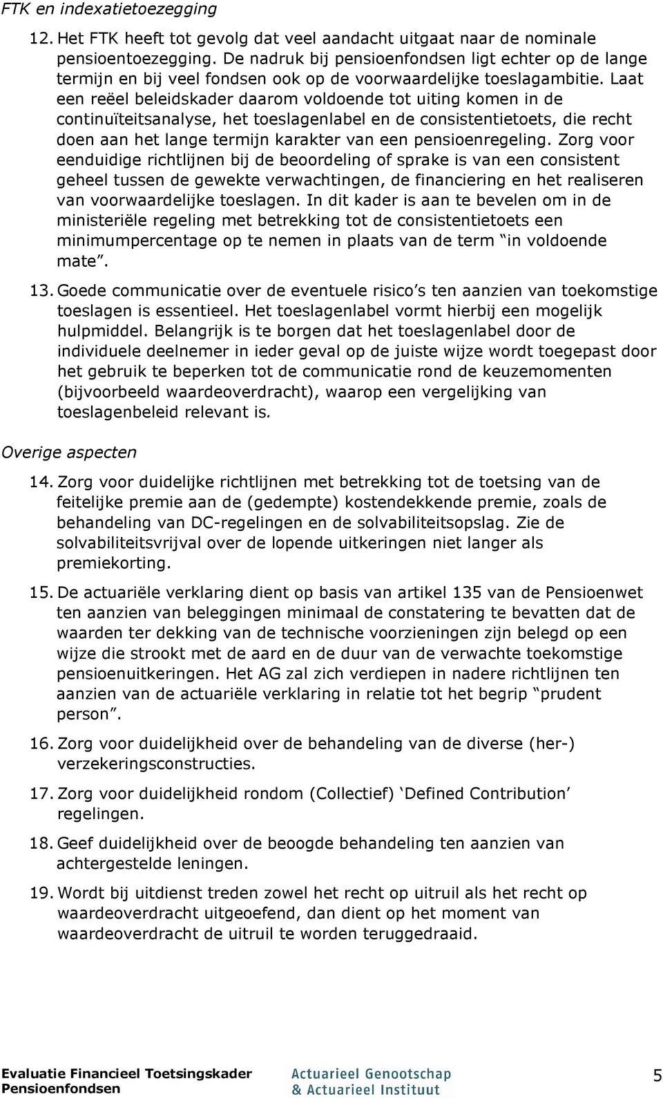 Laat een reëel beleidskader daarom voldoende tot uiting komen in de continuïteitsanalyse, het toeslagenlabel en de consistentietoets, die recht doen aan het lange termijn karakter van een