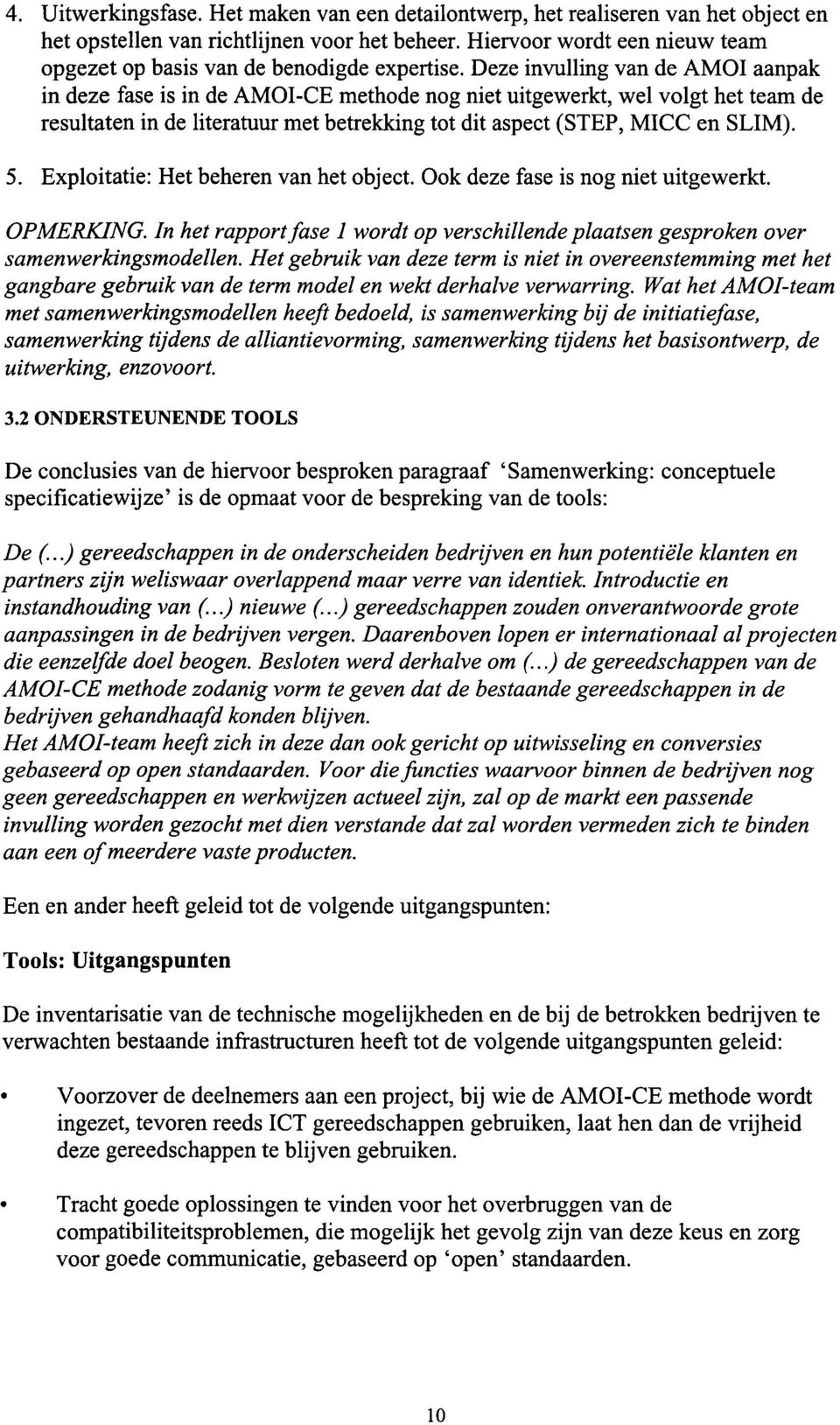 Deze invulling van de AMOI aanpak in deze fase is in de AMOI-CE methode nog niet uitgewerkt, wel voigt het team de resultaten in de literatuur met betrekking tot dit aspect (STEP, MICC en SLIM). 5.