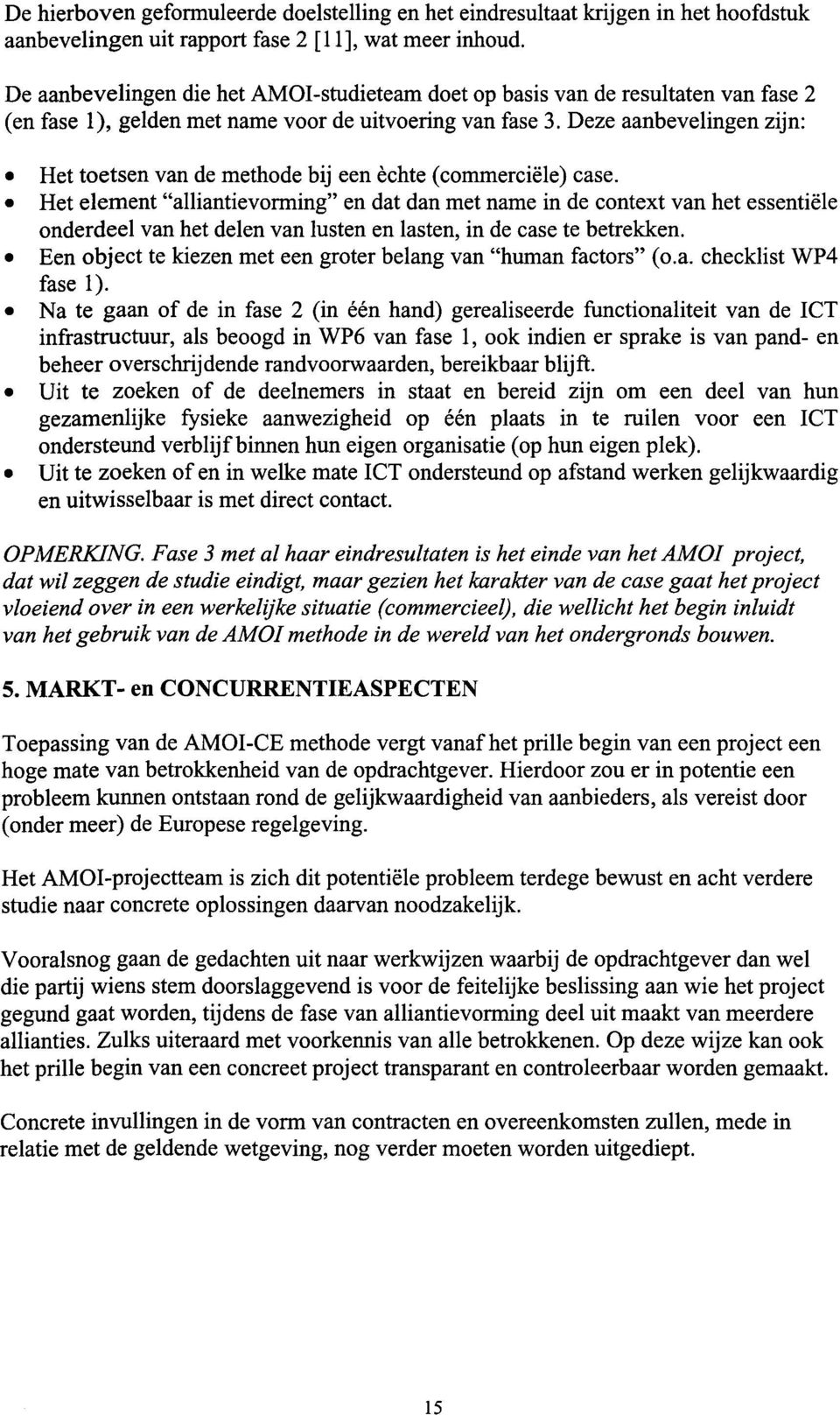 Deze aanbevelingen zijn: Het toetsen van de methode bij een echte (commerciele) case.. Het element "alliantievonning" en dat dan met name in de context van het essentiele.