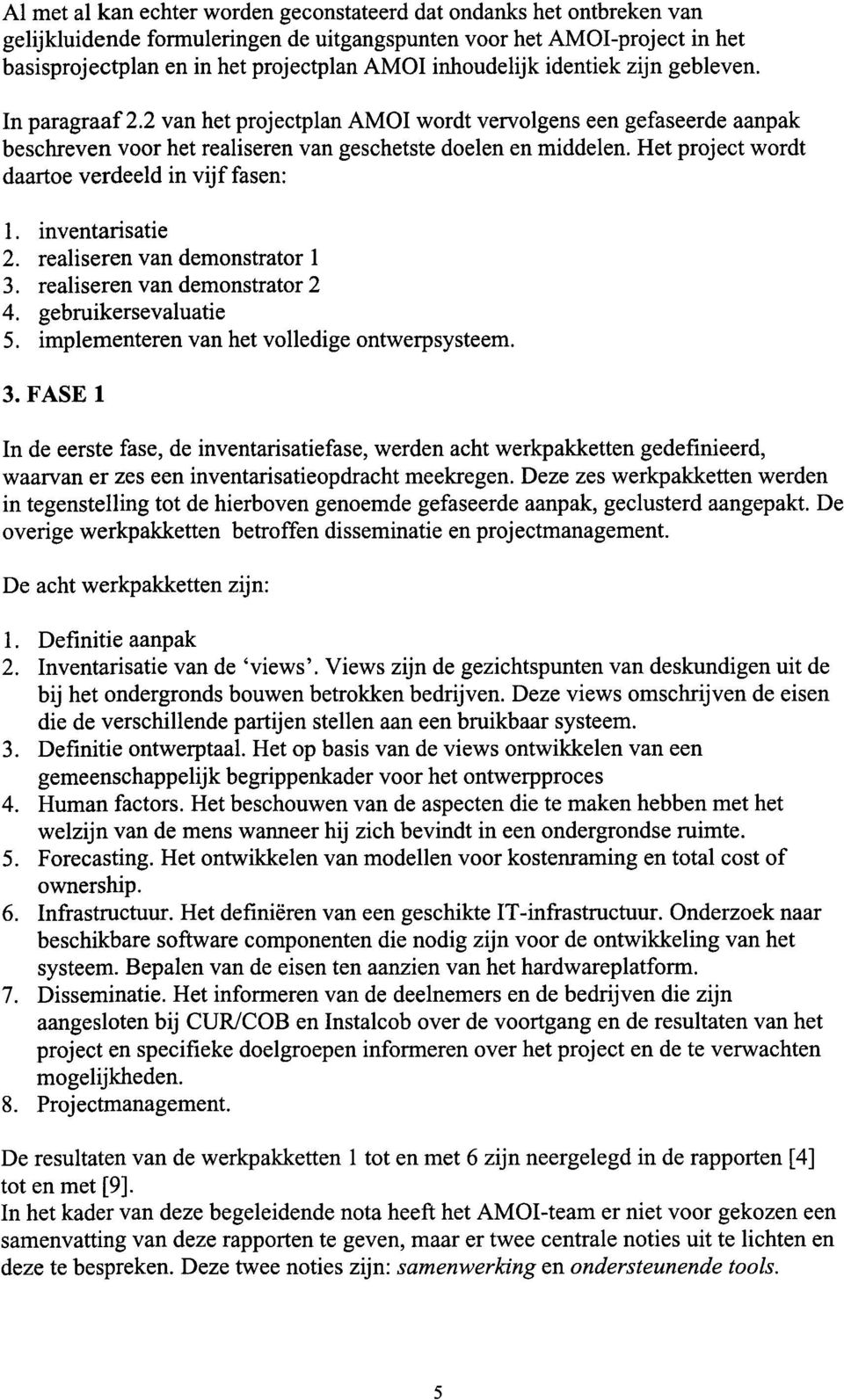 Het project wordt daartoe verdeeld in vijffasen: 1. inventarisatie 2. realiseren van demonstrator 1 3. realiseren van demonstrator 2 4. gebruikersevaluatie 5.