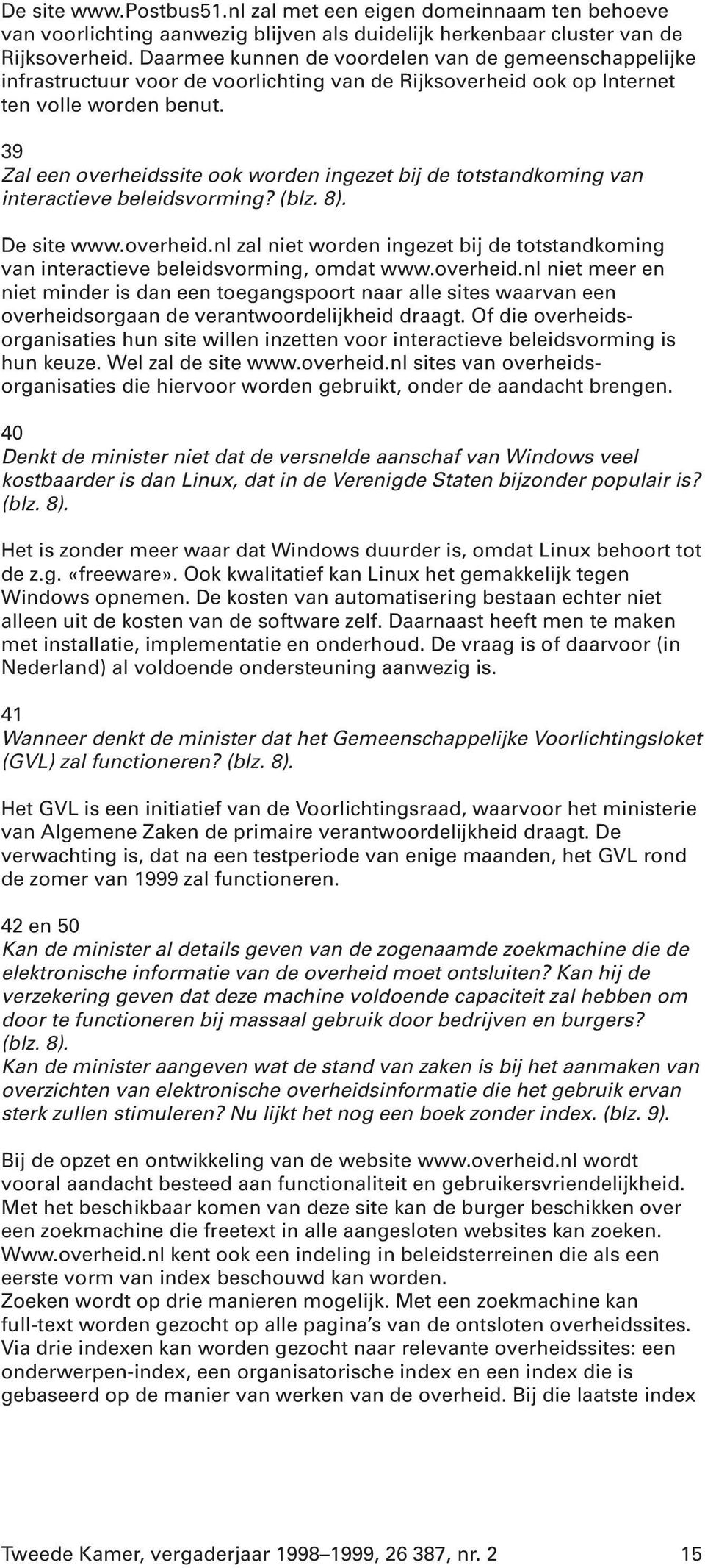 39 Zal een overheidssite ook worden ingezet bij de totstandkoming van interactieve beleidsvorming? (blz. 8). De site www.overheid.nl zal niet worden ingezet bij de totstandkoming van interactieve beleidsvorming, omdat www.