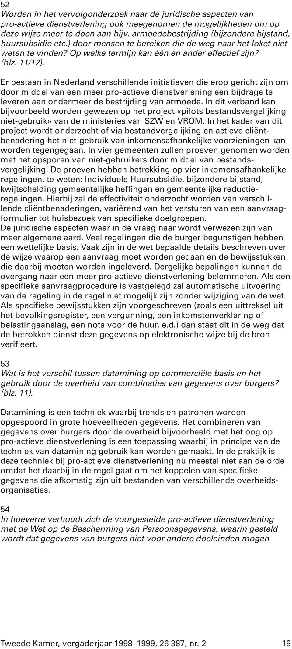 Er bestaan in Nederland verschillende initiatieven die erop gericht zijn om door middel van een meer pro-actieve dienstverlening een bijdrage te leveren aan ondermeer de bestrijding van armoede.