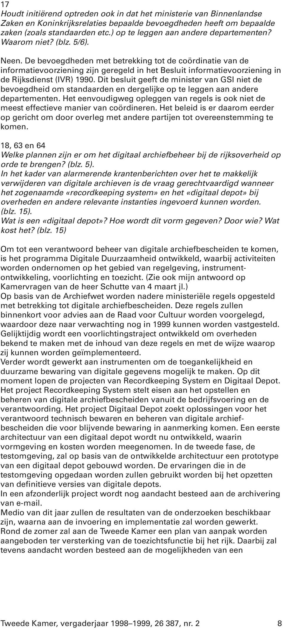 De bevoegdheden met betrekking tot de coördinatie van de informatievoorziening zijn geregeld in het Besluit informatievoorziening in de Rijksdienst (IVR) 1990.